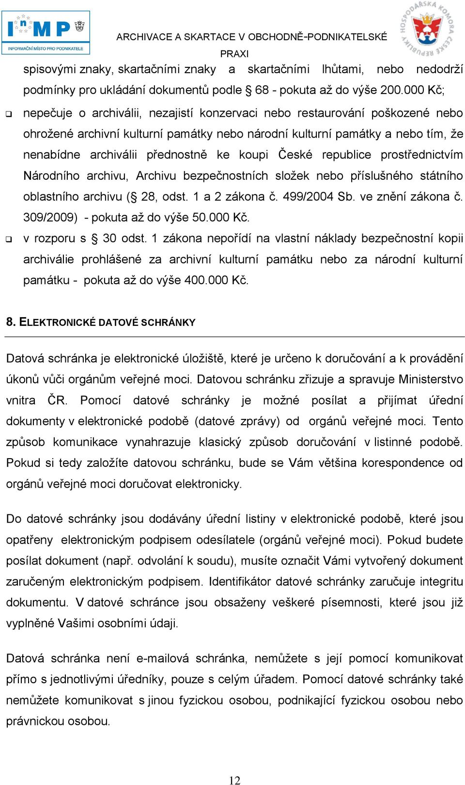 koupi České republice prostřednictvím Národního archivu, Archivu bezpečnostních sloţek nebo příslušného státního oblastního archivu ( 28, odst. 1 a 2 zákona č. 499/2004 Sb. ve znění zákona č.