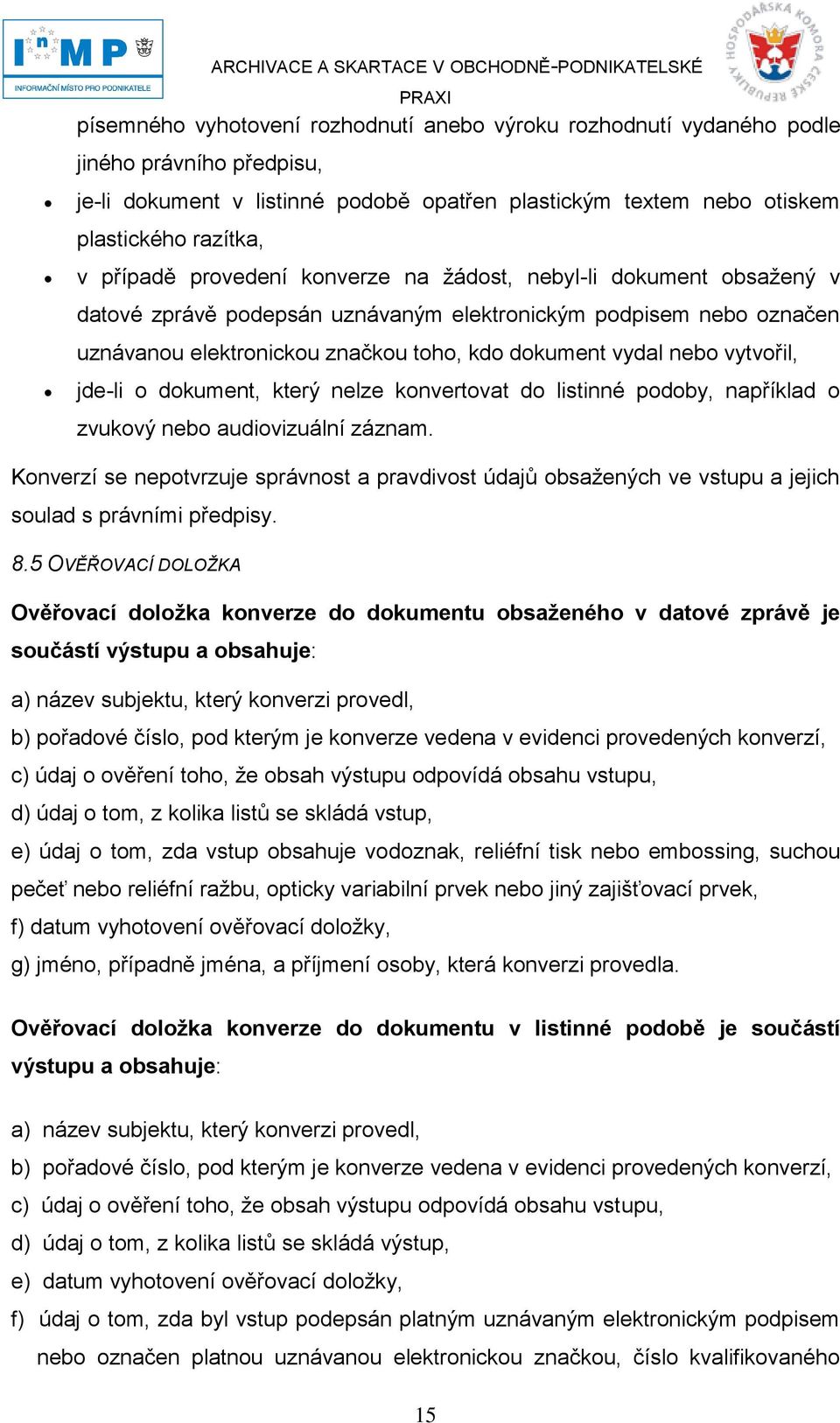 elektronickou značkou toho, kdo dokument vydal nebo vytvořil, jde-li o dokument, který nelze konvertovat do listinné podoby, například o zvukový nebo audiovizuální záznam.