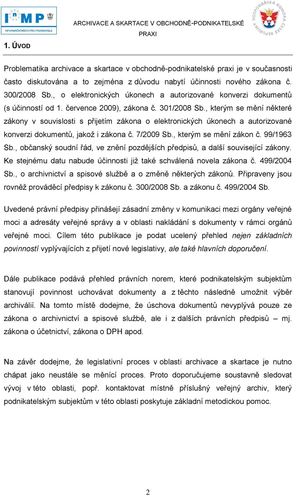 , kterým se mění některé zákony v souvislosti s přijetím zákona o elektronických úkonech a autorizované konverzi dokumentů, jakoţ i zákona č. 7/2009 Sb., kterým se mění zákon č. 99/1963 Sb.