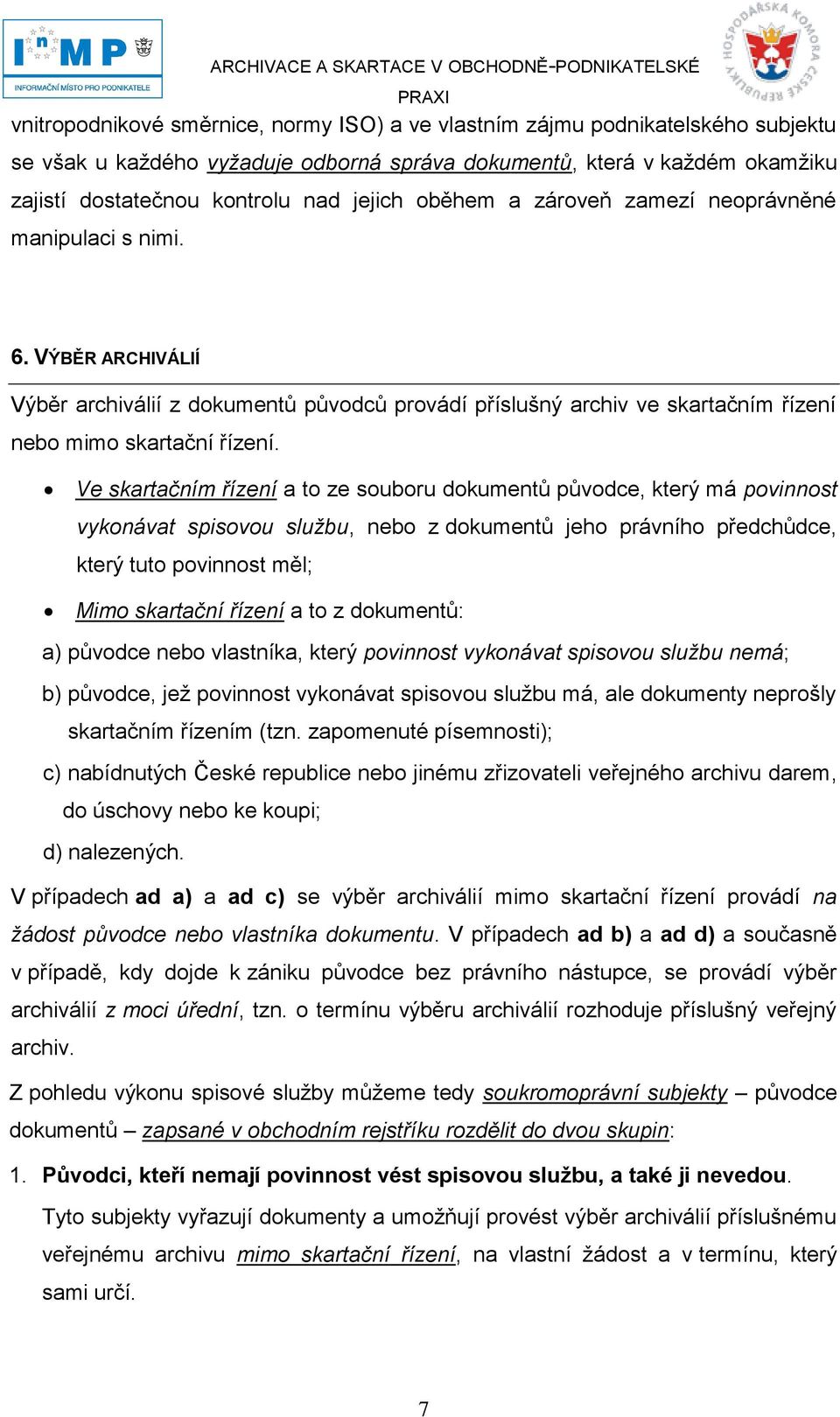 Ve skartačním řízení a to ze souboru dokumentů původce, který má povinnost vykonávat spisovou službu, nebo z dokumentů jeho právního předchůdce, který tuto povinnost měl; Mimo skartační řízení a to z