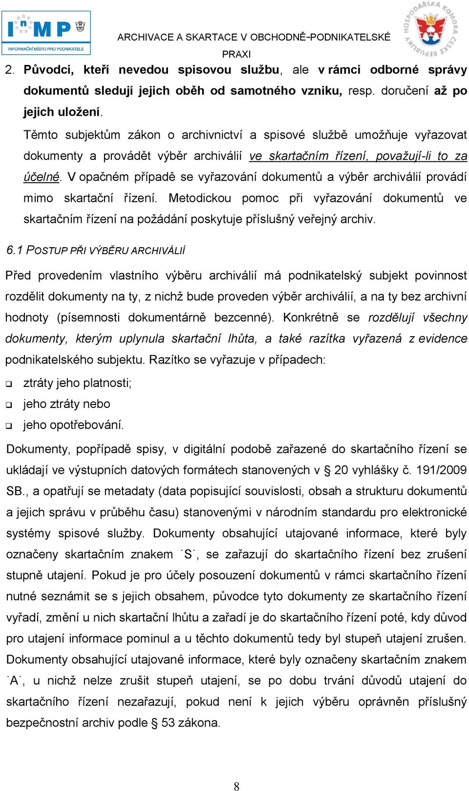 V opačném případě se vyřazování dokumentů a výběr archiválií provádí mimo skartační řízení.