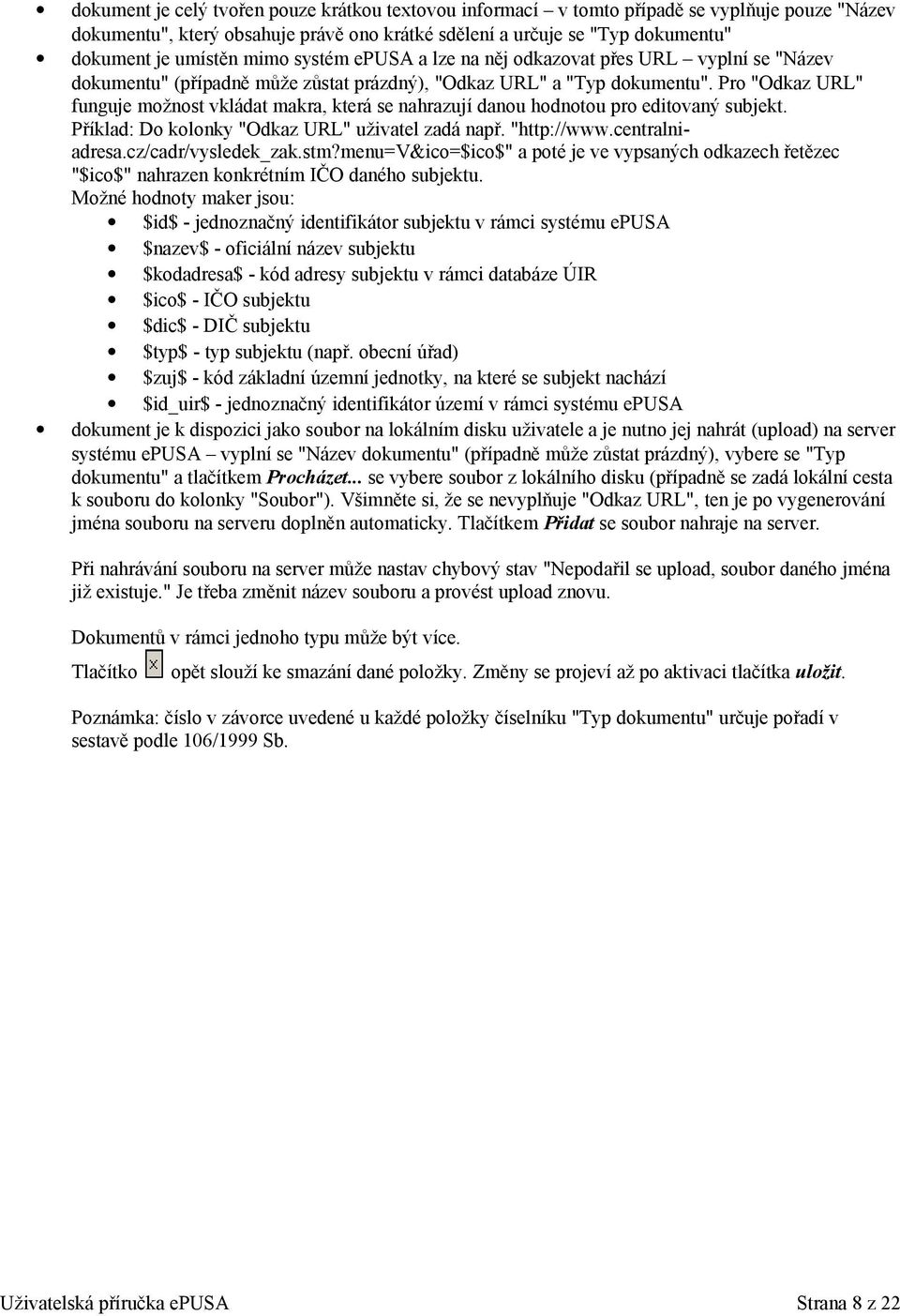 Pro "Odkaz URL" funguje možnost vkládat makra, která se nahrazují danou hodnotou pro editovaný subjekt. Příklad: Do kolonky "Odkaz URL" uživatel zadá např. "http://www.centralniadresa.