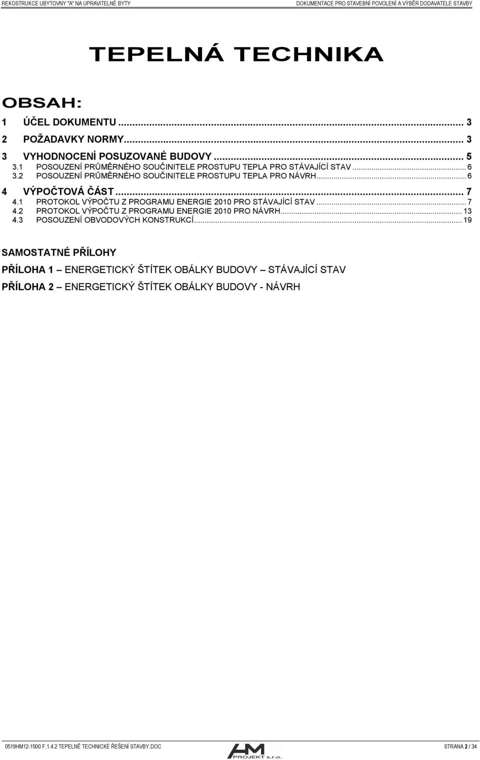 .. 7 4.1 PROTOKOL VÝPOČTU Z PROGRAMU ENERGIE 2010 PRO STÁVAJÍCÍ STAV... 7 4.2 PROTOKOL VÝPOČTU Z PROGRAMU ENERGIE 2010 PRO NÁVRH... 13 4.