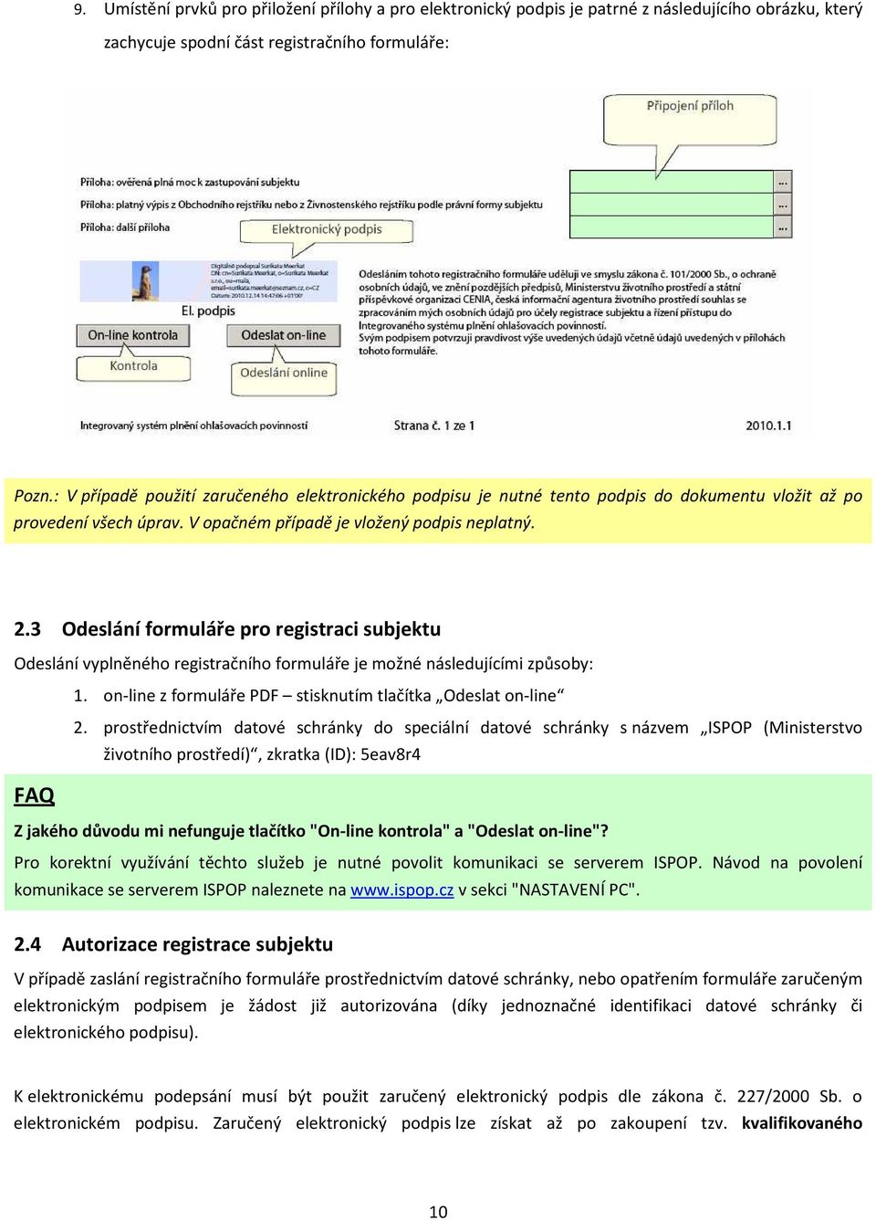 3 Odeslání formuláře pro registraci subjektu Odeslání vyplněného registračního formuláře je možné následujícími způsoby: 1. on-line z formuláře PDF stisknutím tlačítka Odeslat on-line 2.