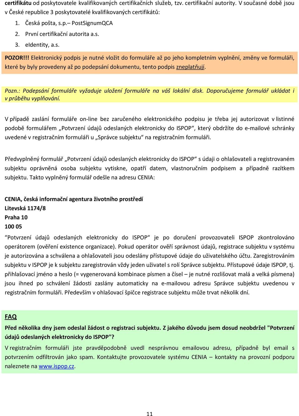 !! Elektronický podpis je nutné vložit do formuláře až po jeho kompletním vyplnění, změny ve formuláři, které by byly provedeny až po podepsání dokumentu, tento podpis zneplatňují. Pozn.