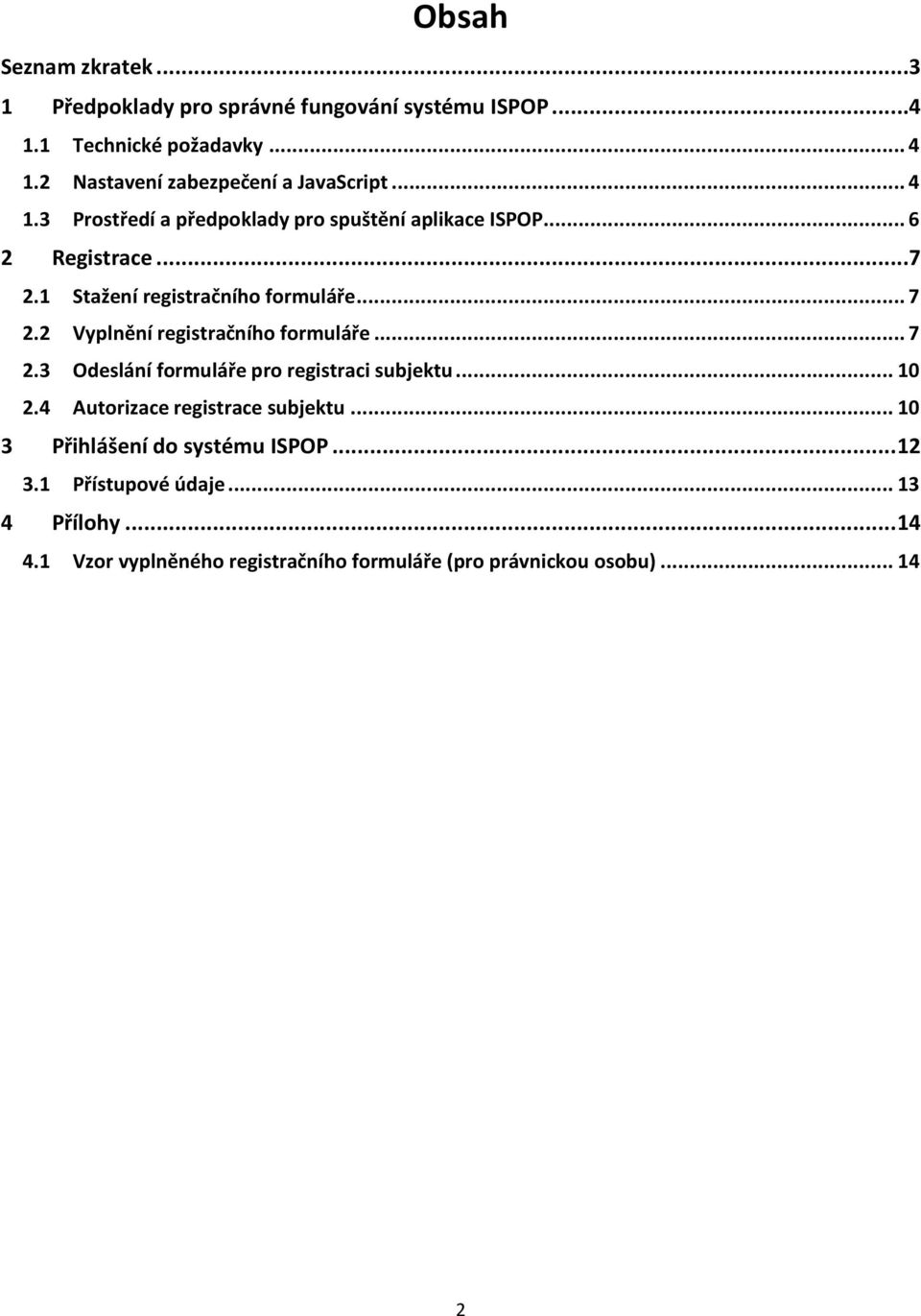 ..7 2.3 Odeslání formuláře pro registraci subjektu...10 2.4 Autorizace registrace subjektu...10 3 Přihlášení do systému ISPOP...12 3.