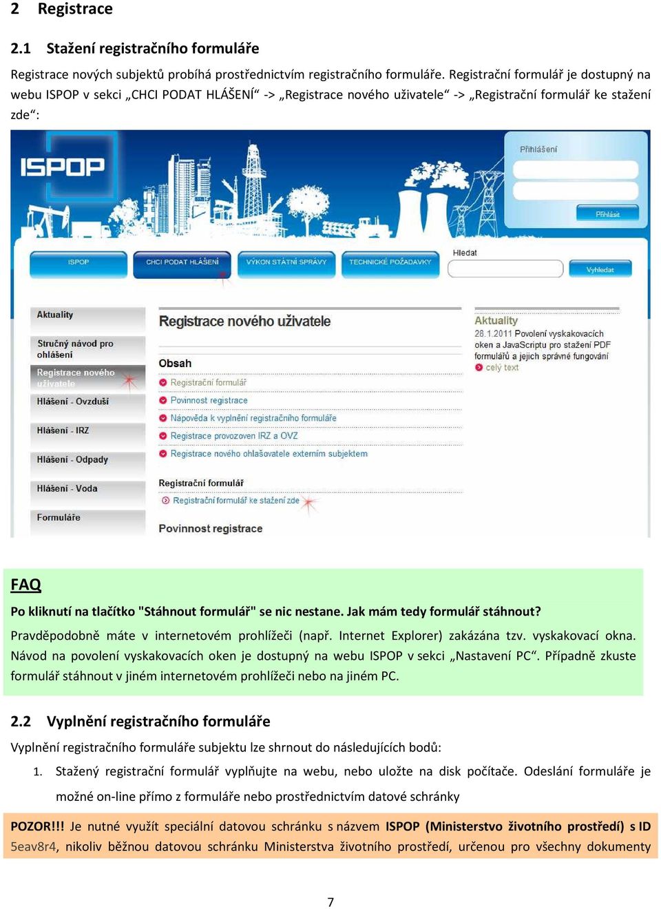 nic nestane. Jak mám tedy formulář stáhnout? Pravděpodobně máte v internetovém prohlížeči (např. Internet Explorer) zakázána tzv. vyskakovací okna.