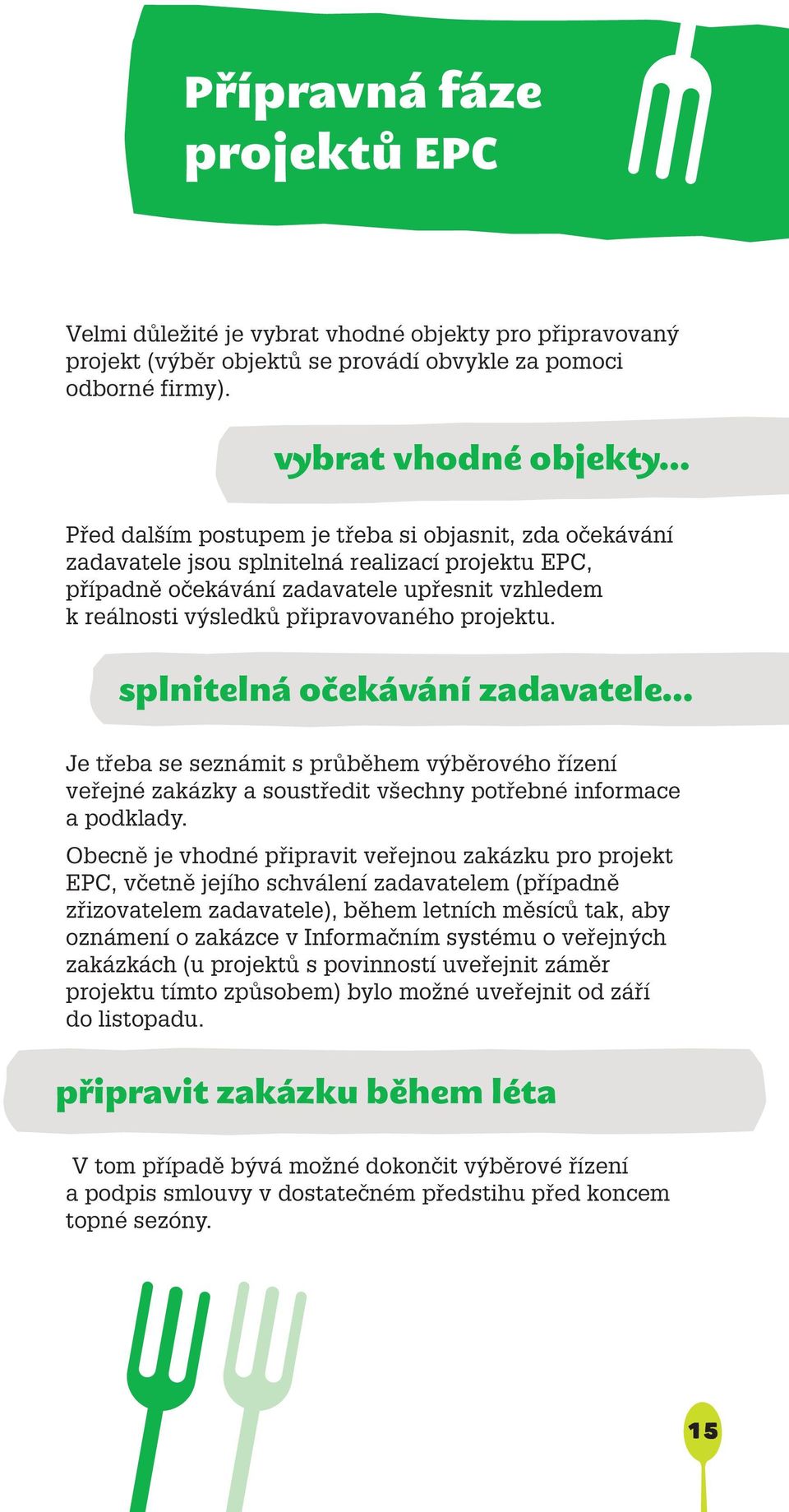 .. Před dalším postupem je třeba si objasnit, zda očekávání zadavatele jsou splnitelná realizací projektu EPC, případně očekávání zadavatele upřesnit vzhledem k reálnosti výsledků připravovaného