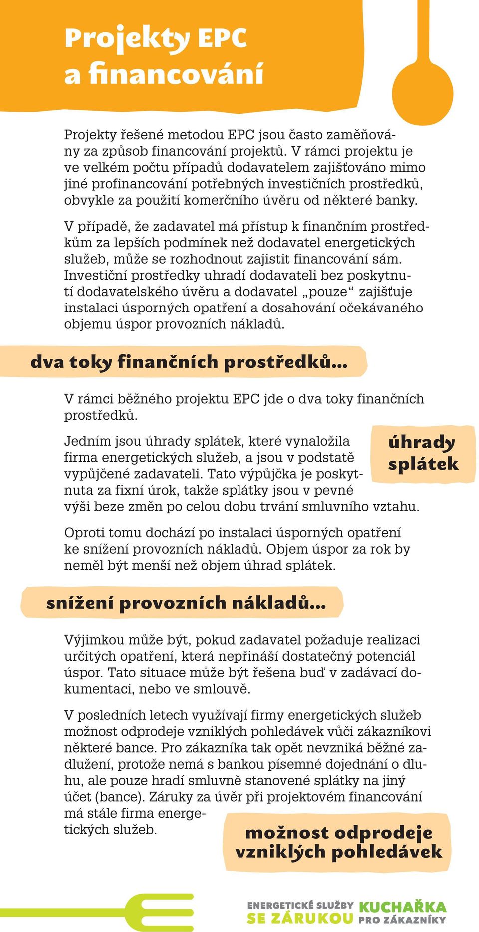 V případě, že zadavatel má přístup k finančním prostředkům za lepších podmínek než dodavatel energetických služeb, může se rozhodnout zajistit financování sám.