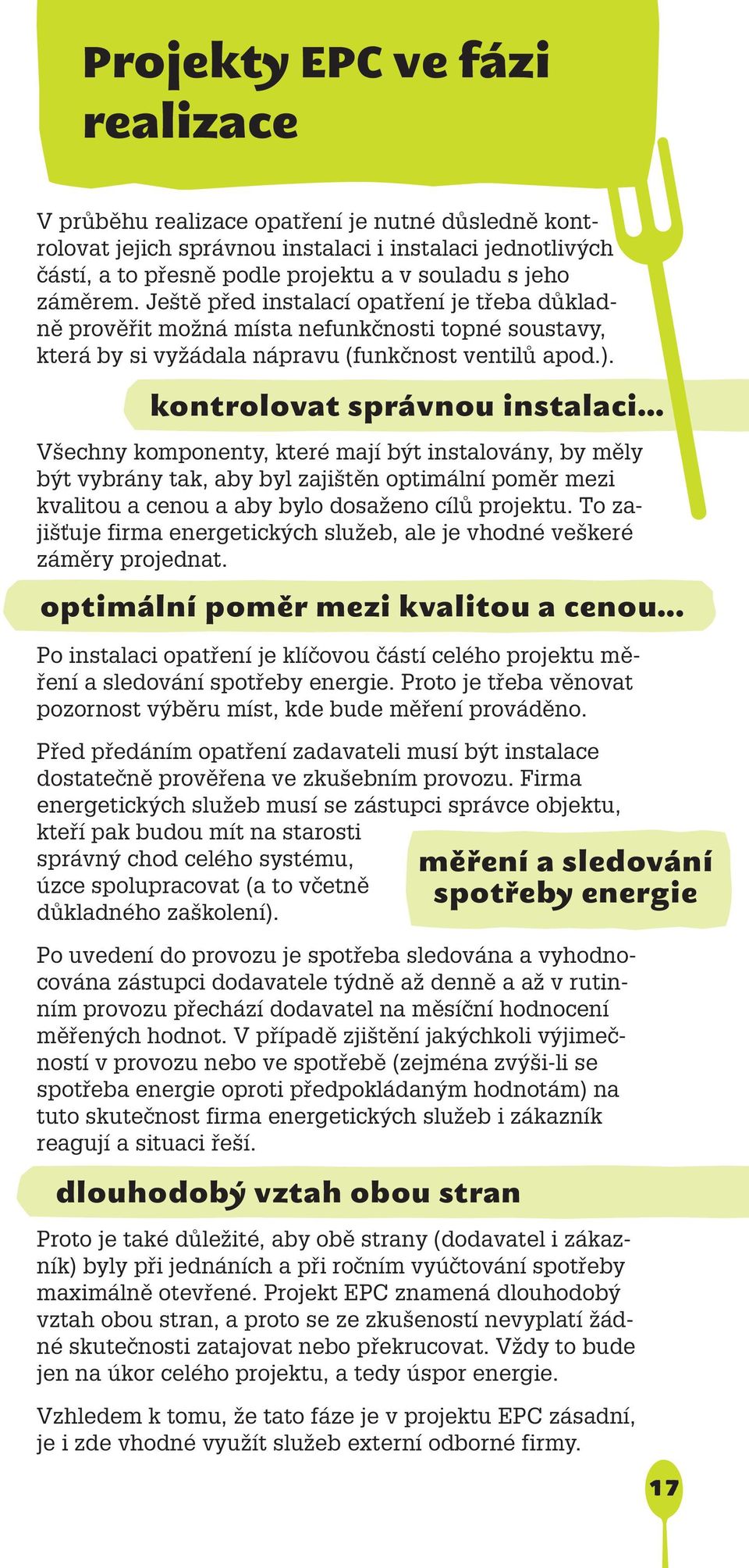 .. Všechny komponenty, které mají být instalovány, by měly být vybrány tak, aby byl zajištěn optimální poměr mezi kvalitou a cenou a aby bylo dosaženo cílů projektu.