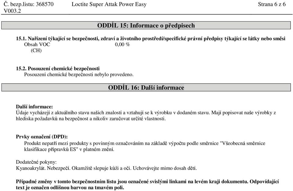 ODDÍL 16: Další informace Další informace: Údaje vycházejí z aktuálního stavu našich znalostí a vztahují se k výrobku v dodaném stavu.