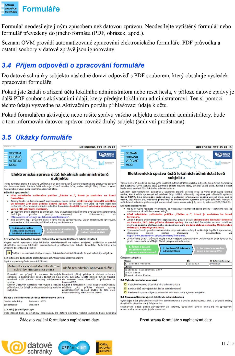 4 Příjem odpovědi o zpracování formuláře Do datové schránky subjektu následně dorazí odpověď s PDF souborem, který obsahuje výsledek zpracování formuláře.