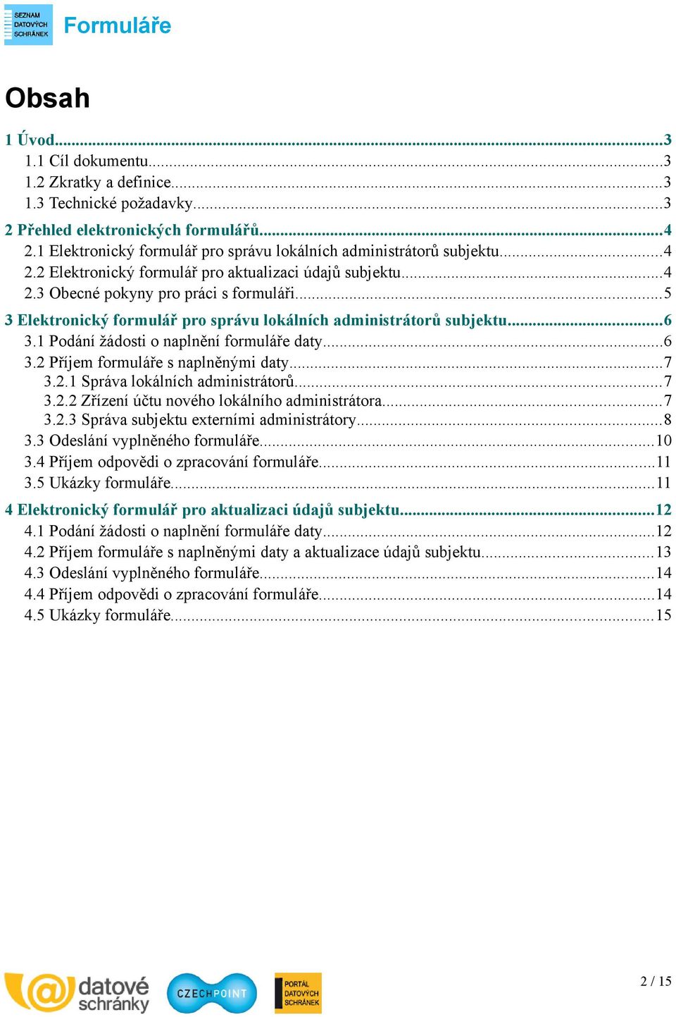 ..5 3 Elektronický formulář pro správu lokálních administrátorů subjektu...6 3.1 Podání žádosti o naplnění formuláře daty...6 3.2 Příjem formuláře s naplněnými daty...7 3.2.1 Správa lokálních administrátorů.