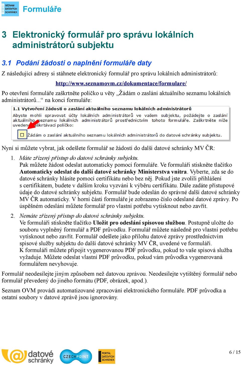 cz/dokumentace/formulare/ Po otevření formuláře zaškrtněte políčko u věty Žádám o zaslání aktuálního seznamu lokálních administrátorů.