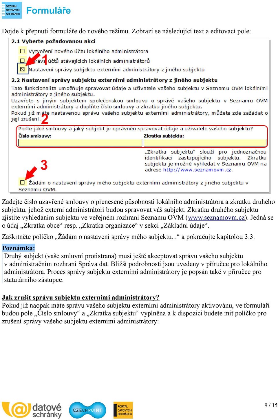 váš subjekt. Zkratku druhého subjektu zjistíte vyhledáním subjektu ve veřejném rozhraní Seznamu OVM (www.seznamovm.cz). Jedná se o údaj Zkratka obce resp. Zkratka organizace v sekci Základní údaje.