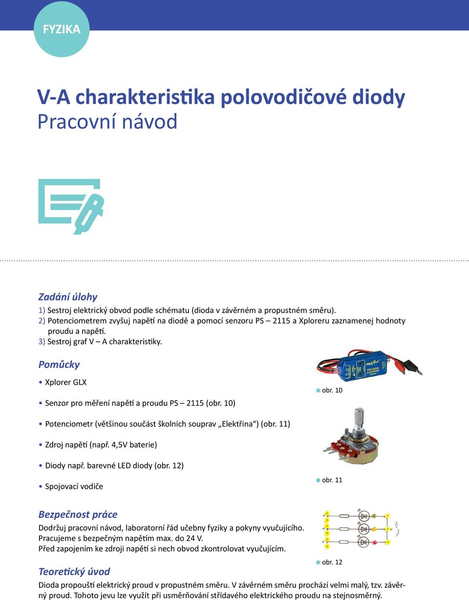 Pomůcky Xplorer GLX Senzor pro měření napětí a proudu PS 2115 (obr. 10) obr. 10 Potenciometr (většinou součást školních souprav Elektřina ) (obr. 11) Zdroj napětí (např. 4,5V baterie) Diody např.