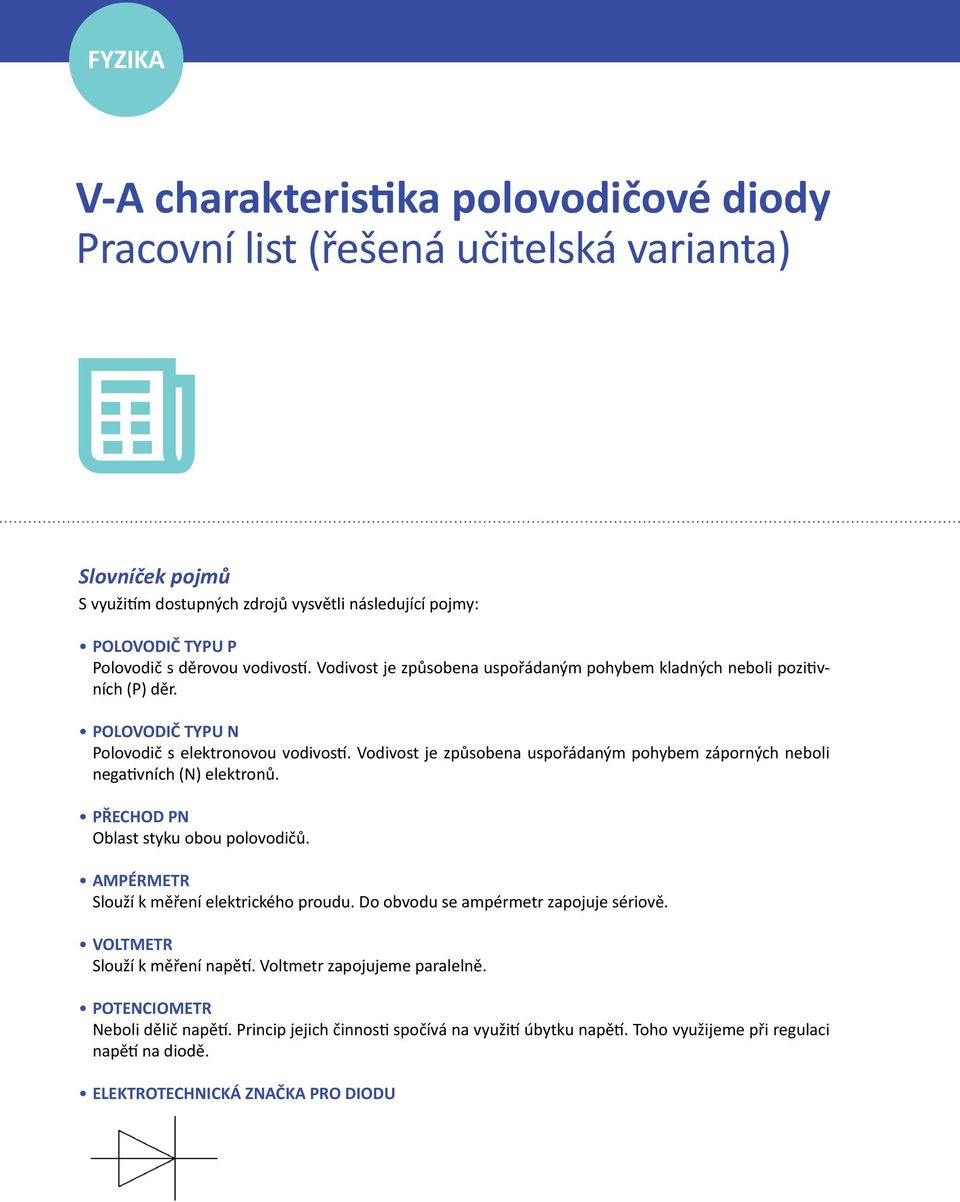 Vodivost je způsobena uspořádaným pohybem záporných neboli negativních (N) elektronů. PŘECHOD PN Oblast styku obou polovodičů. AMPÉRMETR Slouží k měření elektrického proudu.