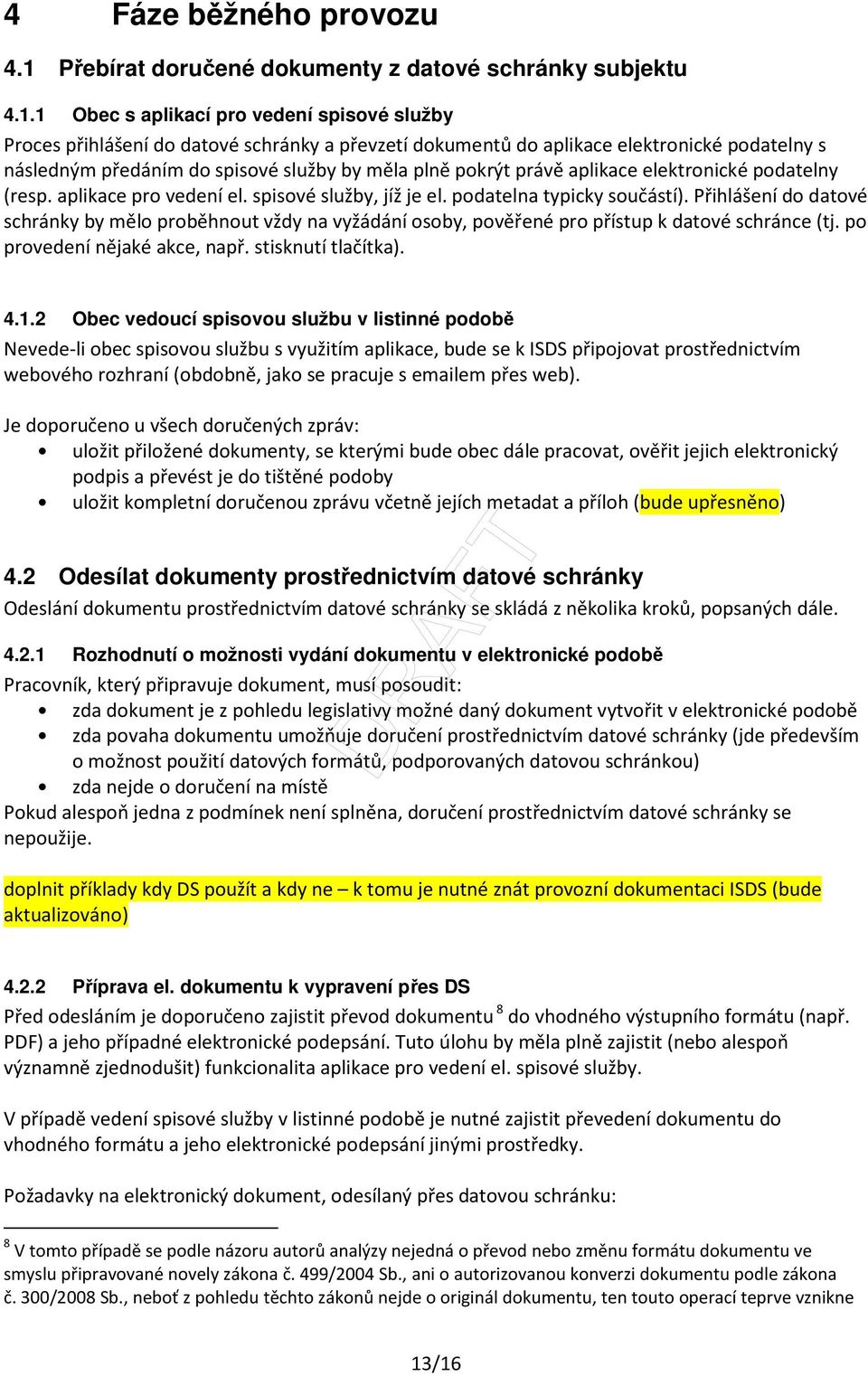 1 Obec s aplikací pro vedení spisové služby Proces přihlášení do datové schránky a převzetí dokumentů do aplikace elektronické podatelny s následným předáním do spisové služby by měla plně pokrýt