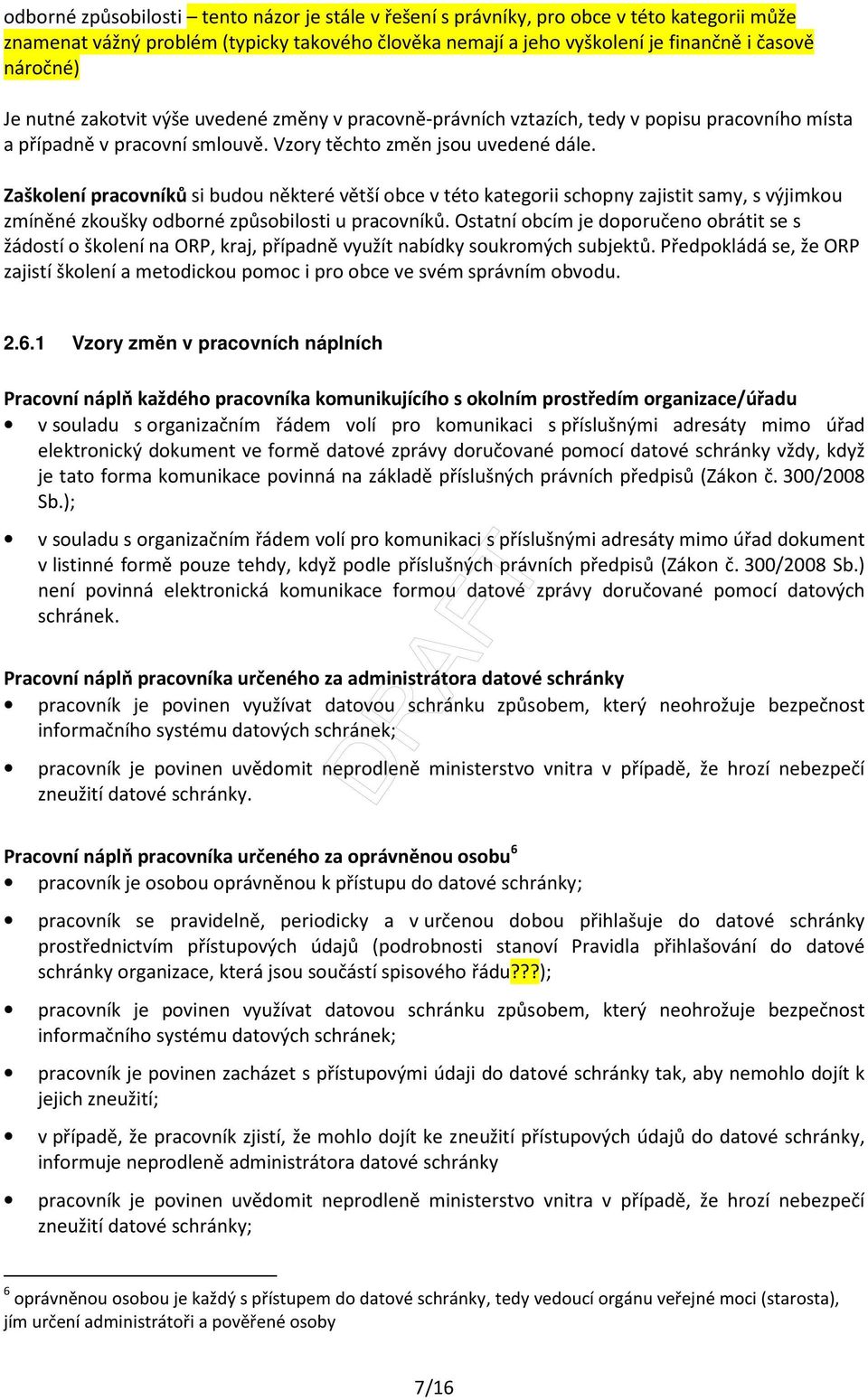 Zaškolení pracovníků si budou některé větší obce v této kategorii schopny zajistit samy, s výjimkou zmíněné zkoušky odborné způsobilosti u pracovníků.