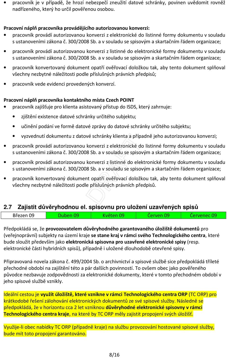 a v souladu se spisovým a skartačním řádem organizace; pracovník provádí autorizovanou konverzi z listinné do elektronické formy dokumentu v souladu s ustanoveními zákona č. 300/2008 Sb.