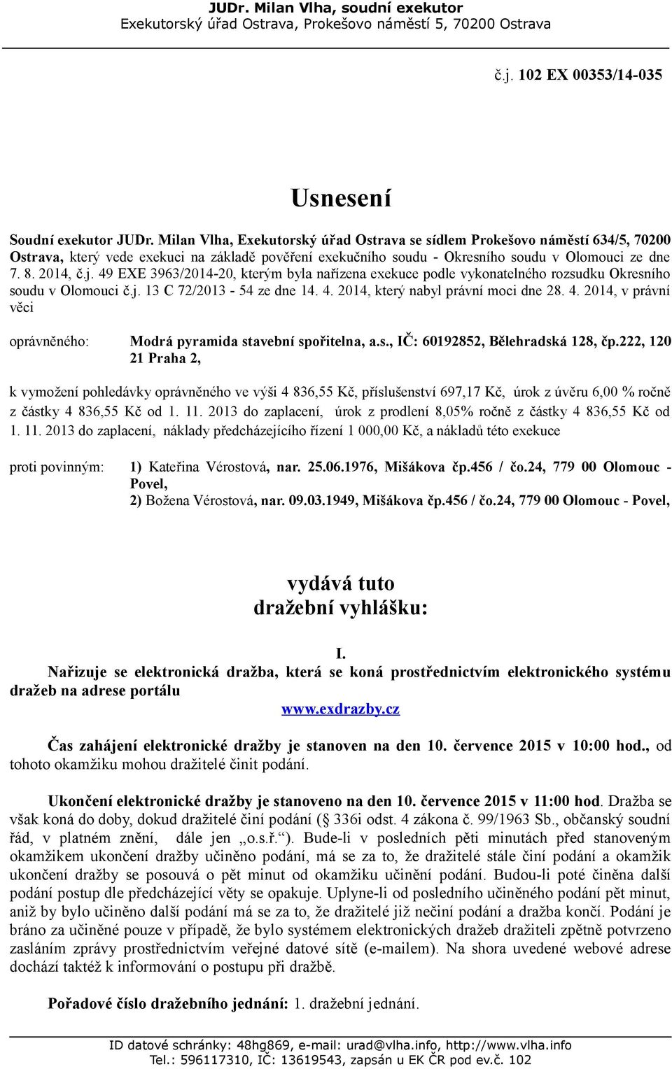 49 EXE 3963/2014-20, kterým byla nařízena exekuce podle vykonatelného rozsudku Okresního soudu v Olomouci č.j. 13 C 72/2013-54 ze dne 14. 4.