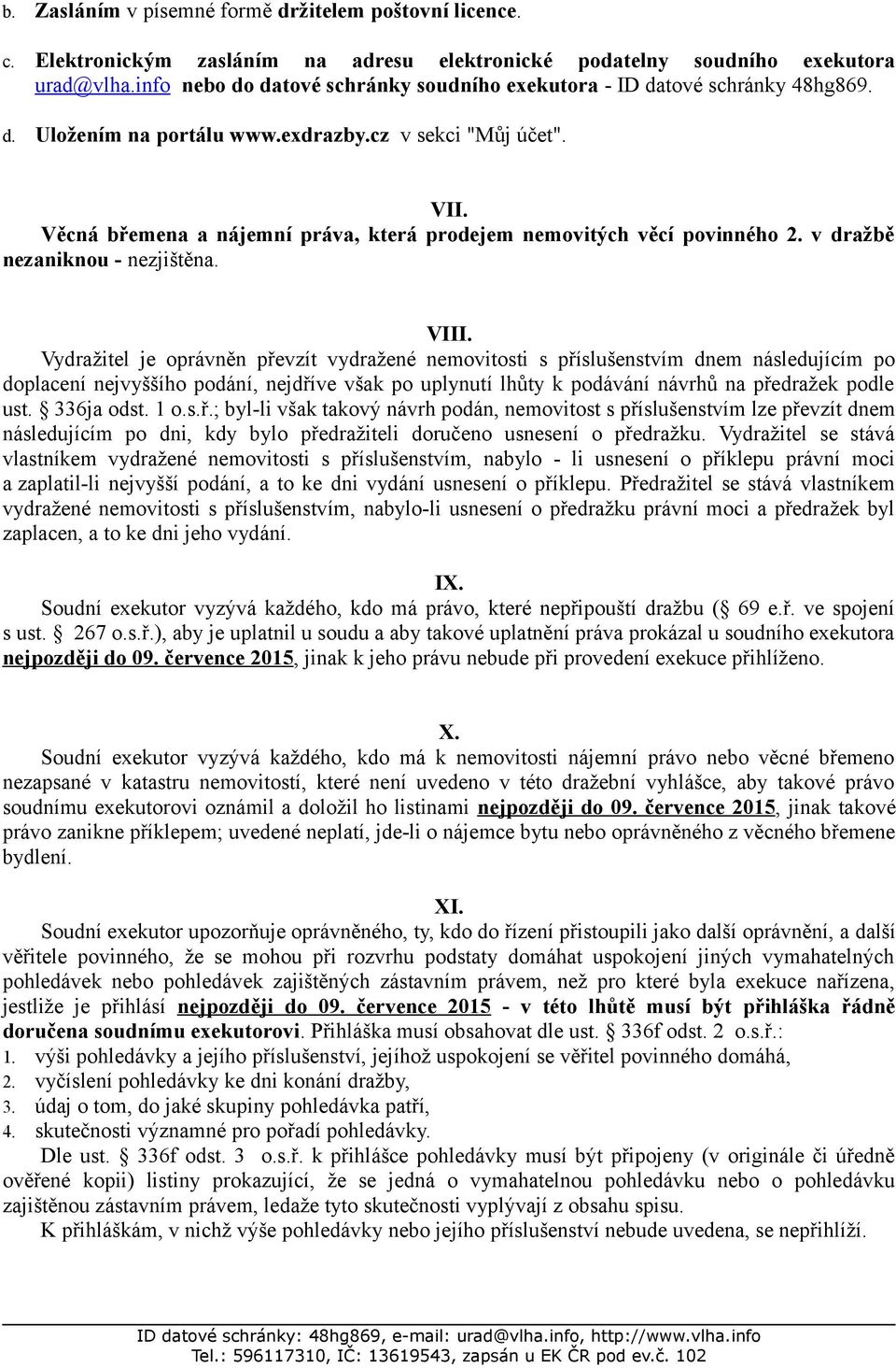 Věcná břemena a nájemní práva, která prodejem nemovitých věcí povinného 2. v dražbě nezaniknou - nezjištěna. VIII.