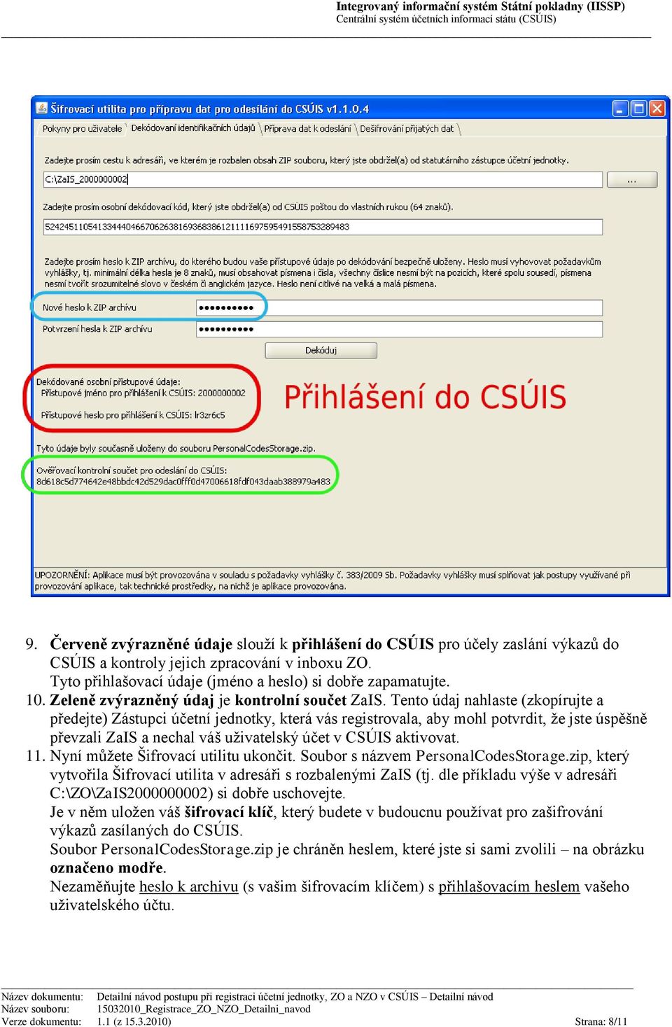 Tento údaj nahlaste (zkopírujte a předejte) Zástupci účetní jednotky, která vás registrovala, aby mohl potvrdit, že jste úspěšně převzali ZaIS a nechal váš uživatelský účet v CSÚIS aktivovat. 11.