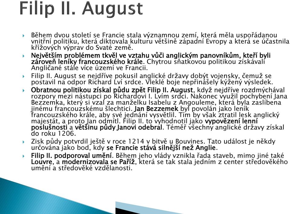 August se nejdříve pokusil anglické državy dobýt vojensky, čemuž se postavil na odpor Richard Lví srdce. Vleklé boje nepřinášely kýžený výsledek. Obratnou politikou získal půdu zpět Filip II.