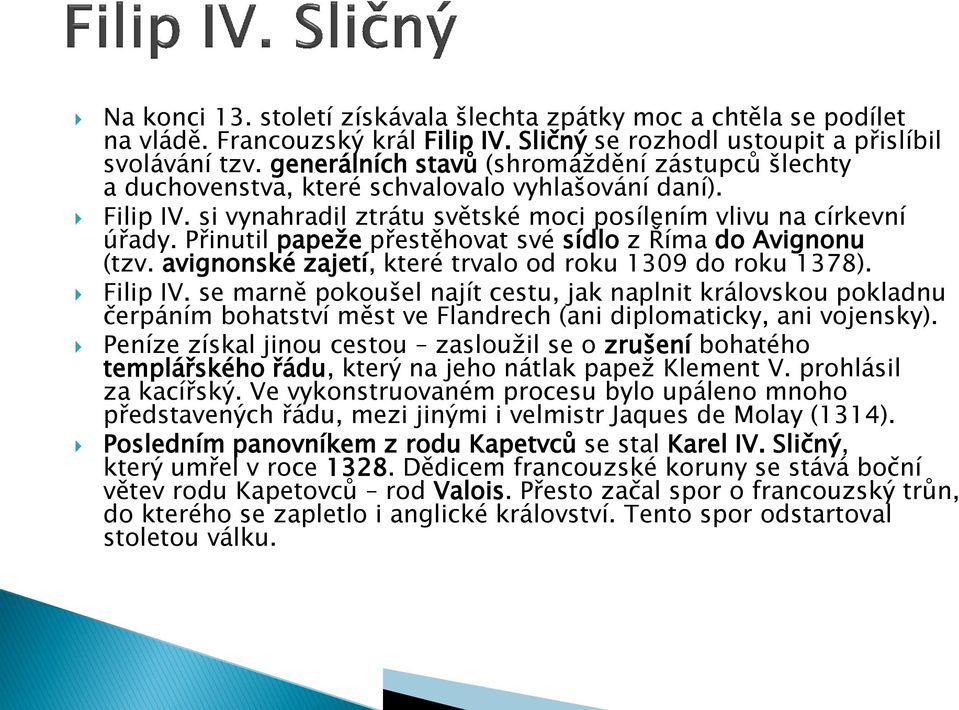 Přinutil papeže přestěhovat své sídlo z Říma do Avignonu (tzv. avignonské zajetí, které trvalo od roku 1309 do roku 1378). Filip IV.