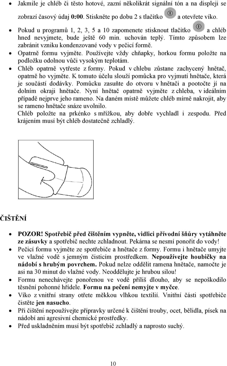 Opatrně formu vyjměte. Používejte vždy chňapky, horkou formu položte na podložku odolnou vůči vysokým teplotám. Chléb opatrně vytřeste z formy.