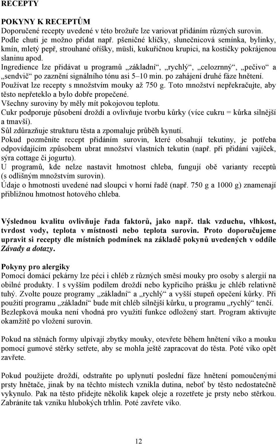 Ingredience lze přidávat u programů základní, rychlý, celozrnný, pečivo a sendvič po zaznění signálního tónu asi 5 10 min. po zahájení druhé fáze hnětení.