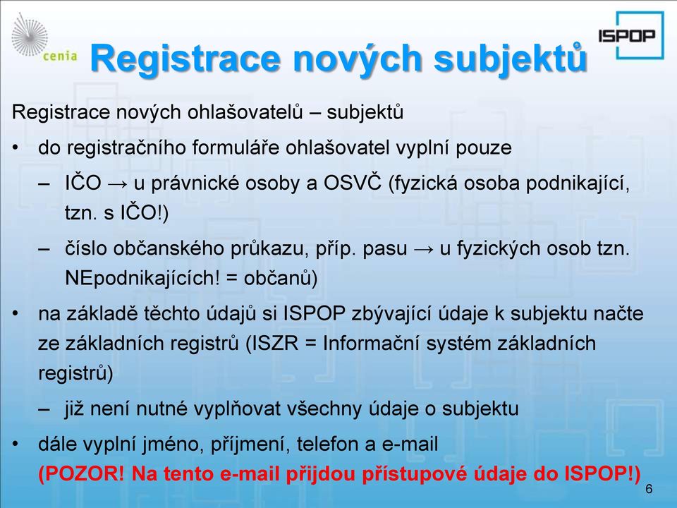 = občanů) na základě těchto údajů si ISPOP zbývající údaje k subjektu načte ze základních registrů (ISZR = Informační systém základních