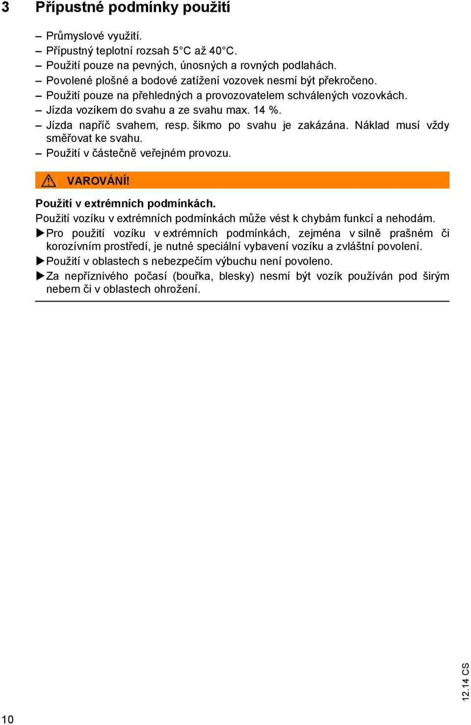 Jízda nap í svahem, resp. šikmo po svahu je zakázána. Náklad musí vždy sm ovat ke svahu. Použití v áste n ve ejném provozu. VAROVÁNÍ! Použití v extrémních podmínkách.