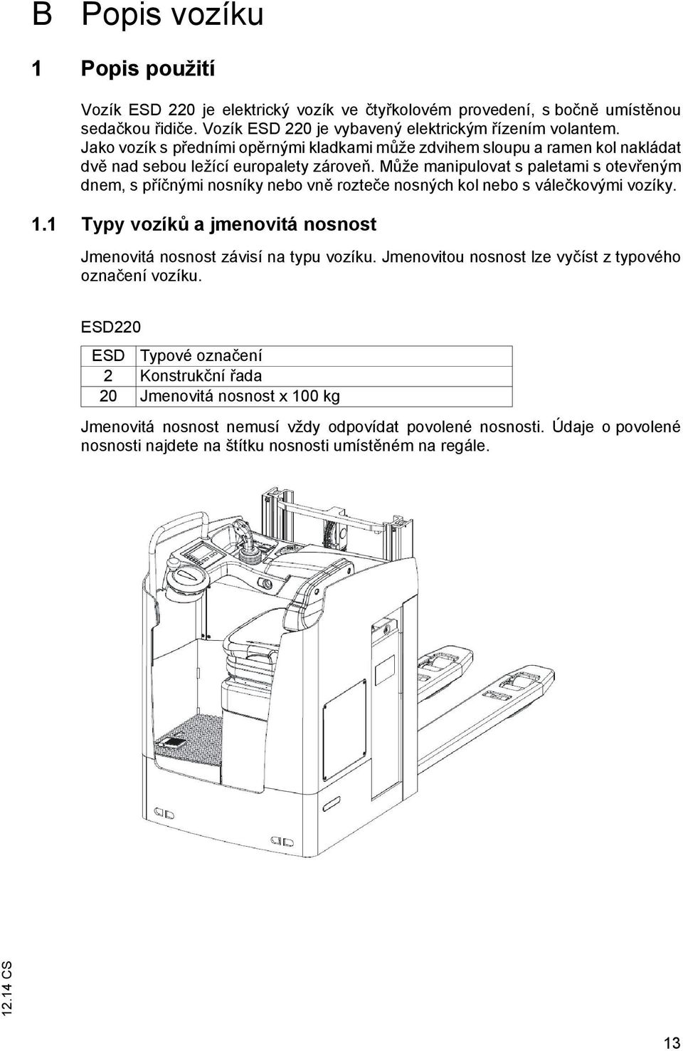 M že manipulovat s paletami s otev eným dnem, s p í nými nosníky nebo vn rozte e nosných kol nebo s vále kovými vozíky. 1.