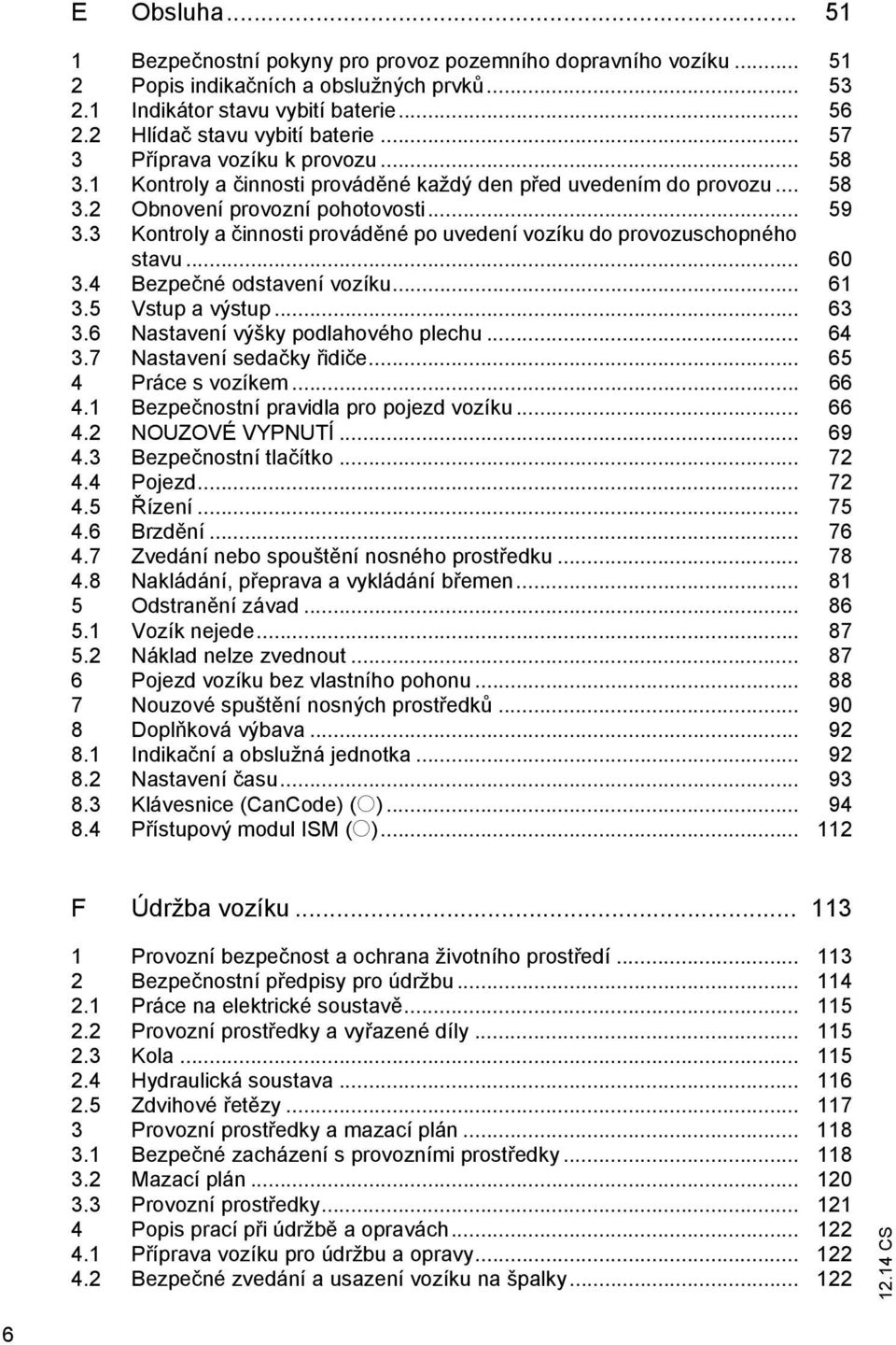 3 Kontroly a innosti provád né po uvedení vozíku do provozuschopného stavu... 60 3.4 Bezpe né odstavení vozíku... 61 3.5 Vstup a výstup... 63 3.6 Nastavení výšky podlahového plechu... 64 3.