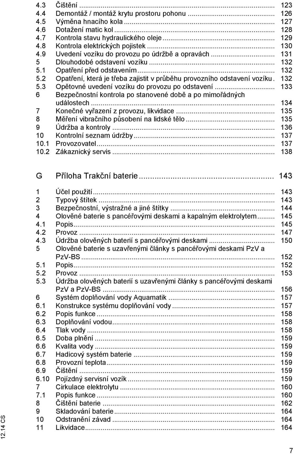 1 Opat ení p ed odstavením... 132 5.2 Opat ení, která je t eba zajistit v pr b hu provozního odstavení vozíku. 132 5.3 Op tovné uvedení vozíku do provozu po odstavení.