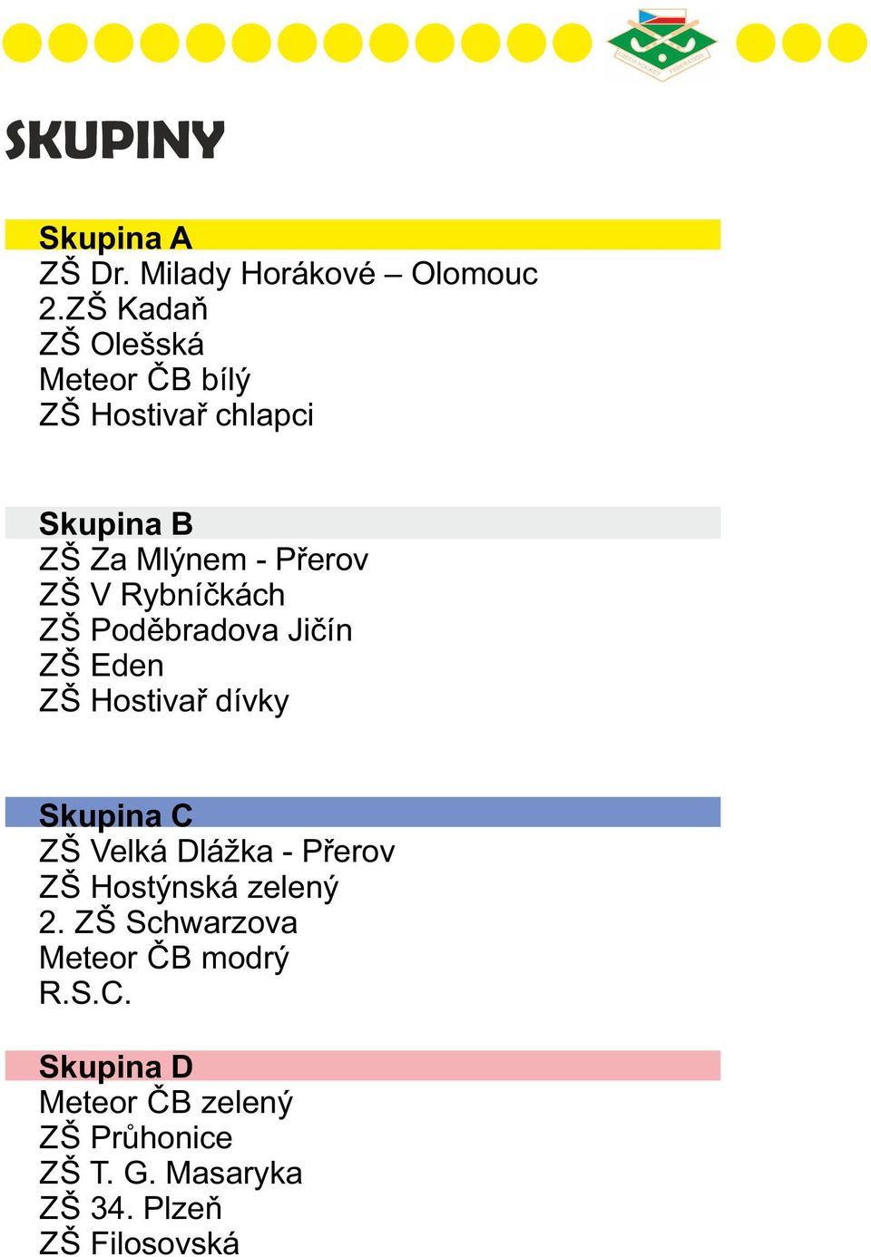 Rybníčkách ZŠ Poděbradova Jičín ZŠ Eden ZŠ Hostivař dívky Skupina C ZŠ Velká Dlážka - Přerov