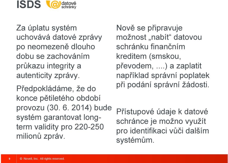 2014) bude systém garantovat longterm validity pro 220-250 milionů zpráv.