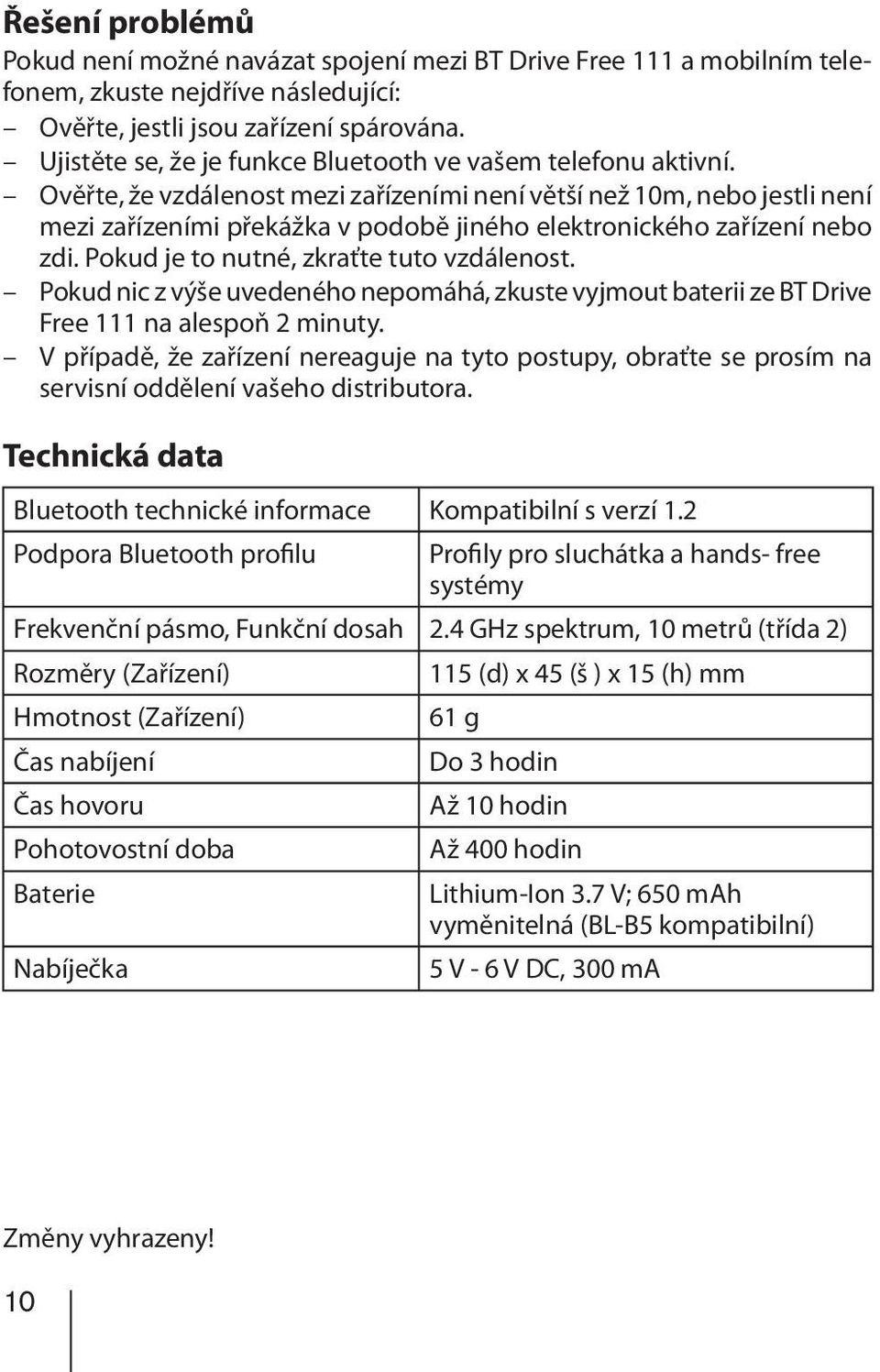 Ověřte, že vzdálenost mezi zařízeními není větší než 10m, nebo jestli není mezi zařízeními překážka v podobě jiného elektronického zařízení nebo zdi. Pokud je to nutné, zkraťte tuto vzdálenost.