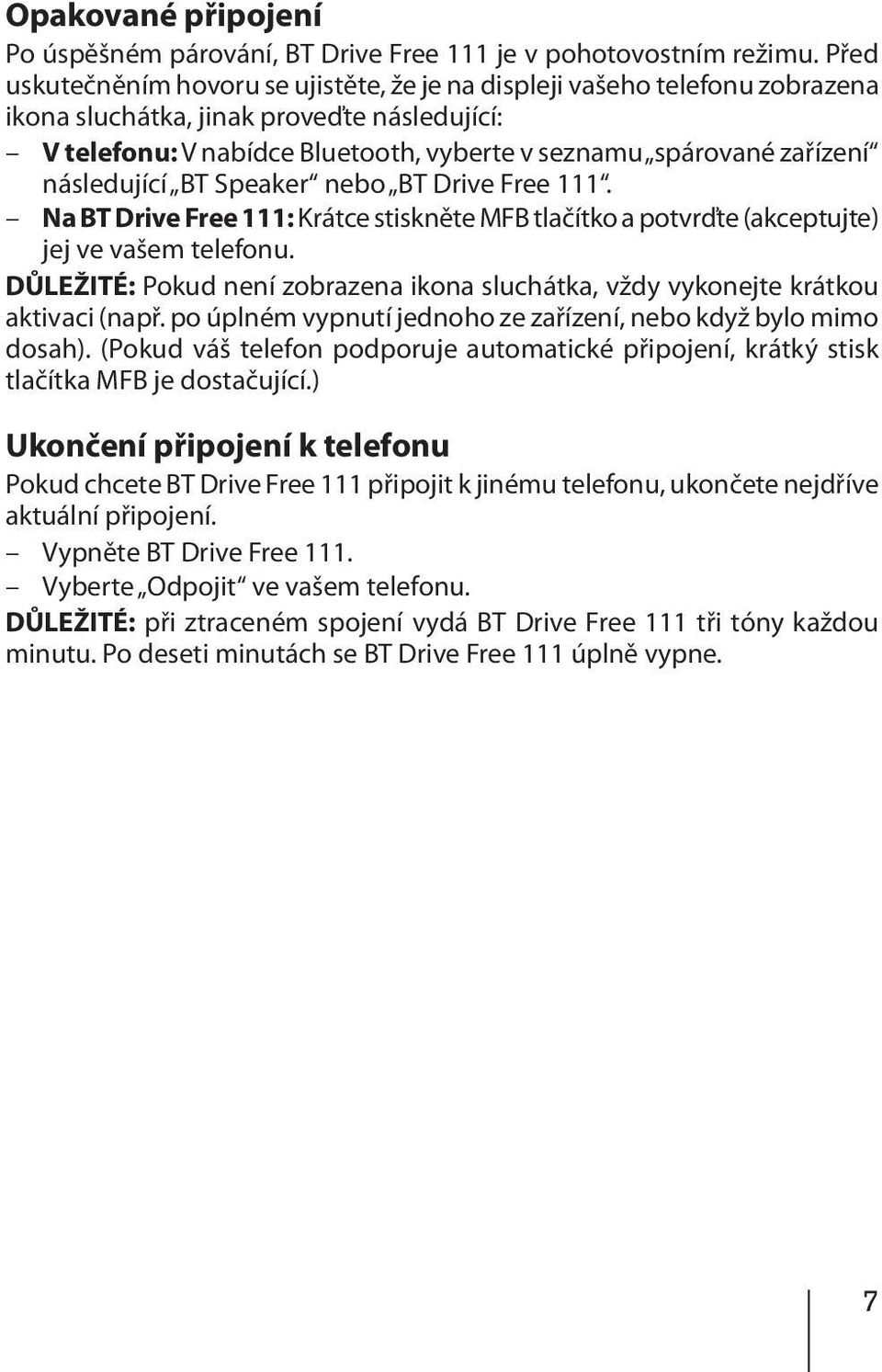 následující BT Speaker nebo BT Drive Free 111. Na BT Drive Free 111: Krátce stiskněte MFB tlačítko a potvrďte (akceptujte) jej ve vašem telefonu.