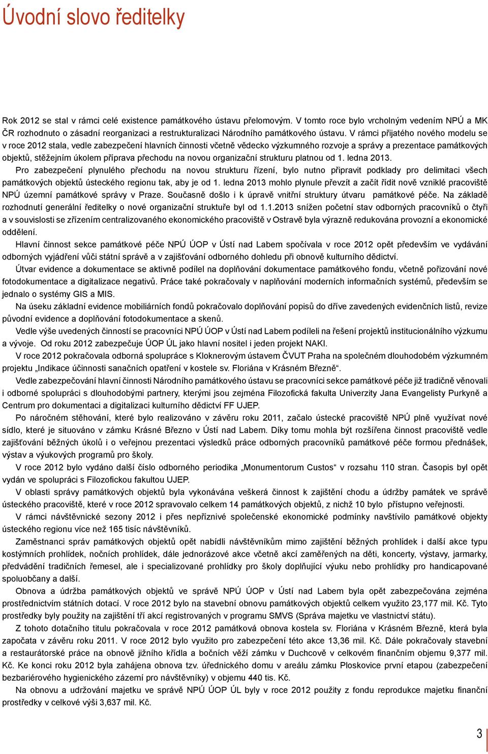 V rámci přijatého nového modelu se v roce 2012 stala, vedle zabezpečení hlavních činnosti včetně vědecko výzkumného rozvoje a správy a prezentace památkových objektů, stěžejním úkolem příprava