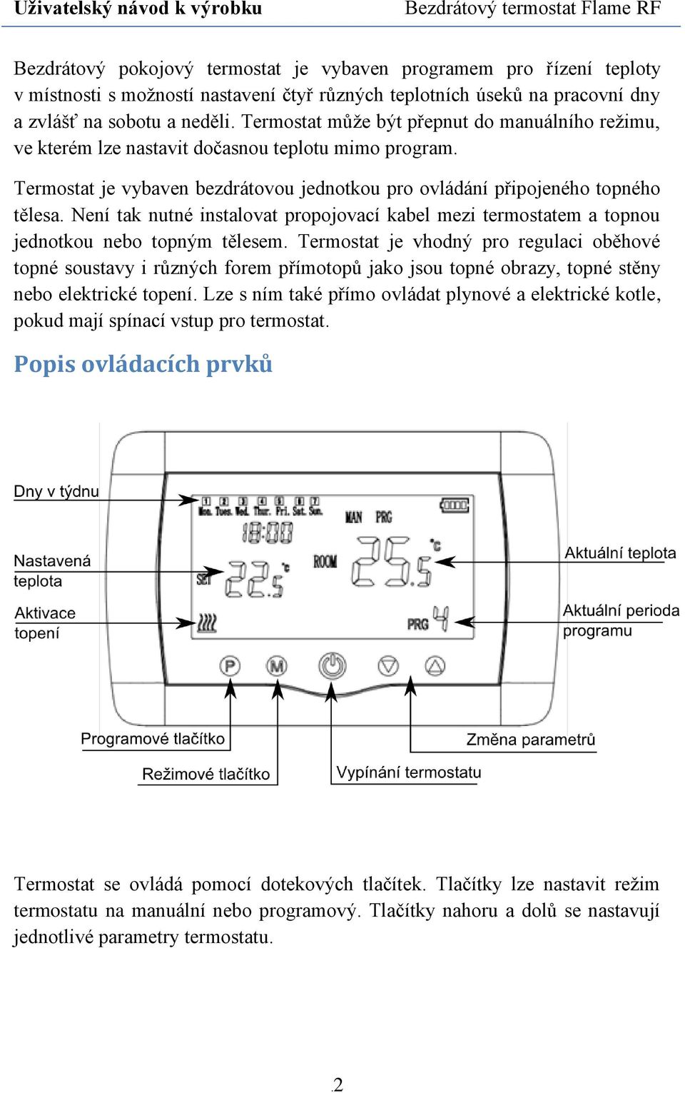 Není tak nutné instalovat propojovací kabel mezi termostatem a topnou jednotkou nebo topným tělesem.