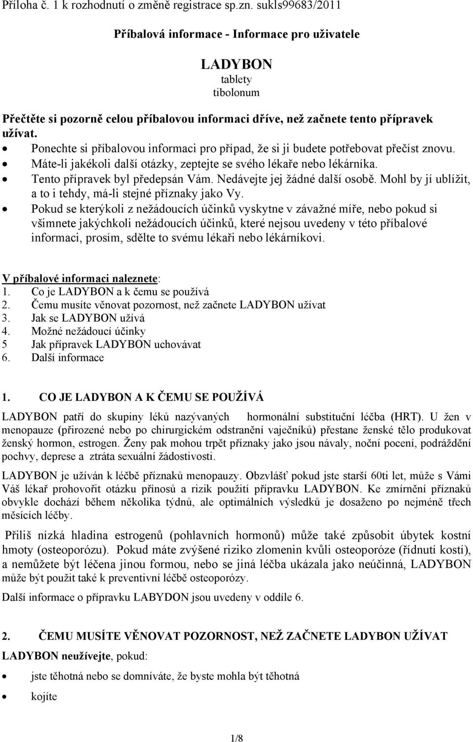 Ponechte si příbalovou informaci pro případ, že si ji budete potřebovat přečíst znovu. Máte-li jakékoli další otázky, zeptejte se svého lékaře nebo lékárníka. Tento přípravek byl předepsán Vám.