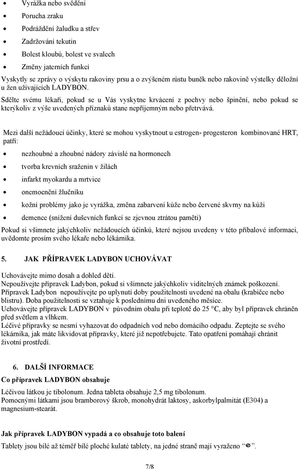 Sdělte svému lékaři, pokud se u Vás vyskytne krvácení z pochvy nebo špinění, nebo pokud se kterýkoliv z výše uvedených příznaků stane nepříjemným nebo přetrvává.