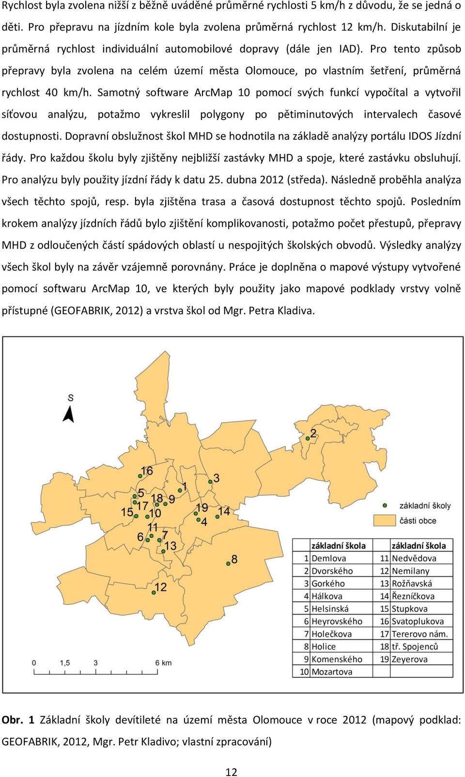 Pro tento způsob přepravy byla zvolena na celém území města Olomouce, po vlastním šetření, průměrná rychlost 40 km/h.