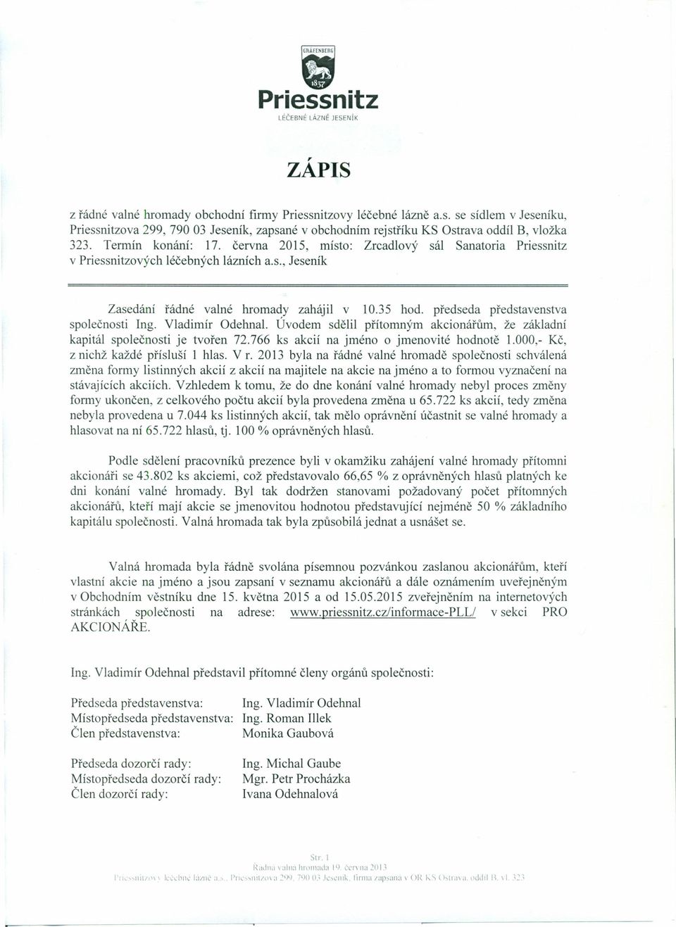 předseda představenstva společnosti Ing. Vladimír Odehnal. Úvodem sdělil přítomným akcionářům, že základní kapitál společnosti je tvořen 72.766 ks akcií na jméno o jmenovité hodnotě 1.