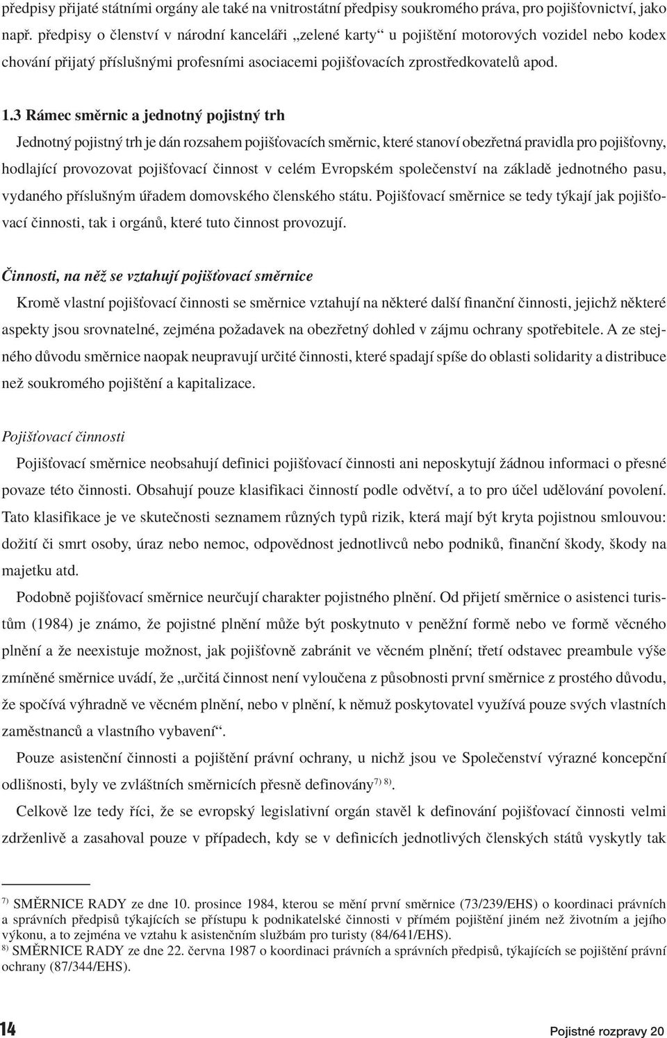 3 R mec smïrnic a jednotn pojistn trh Jednotn pojistn trh je d n rozsahem pojiöùovacìch smïrnic, kterè stanovì obez etn pravidla pro pojiöùovny, hodlajìcì provozovat pojiöùovacì Ëinnost v celèm