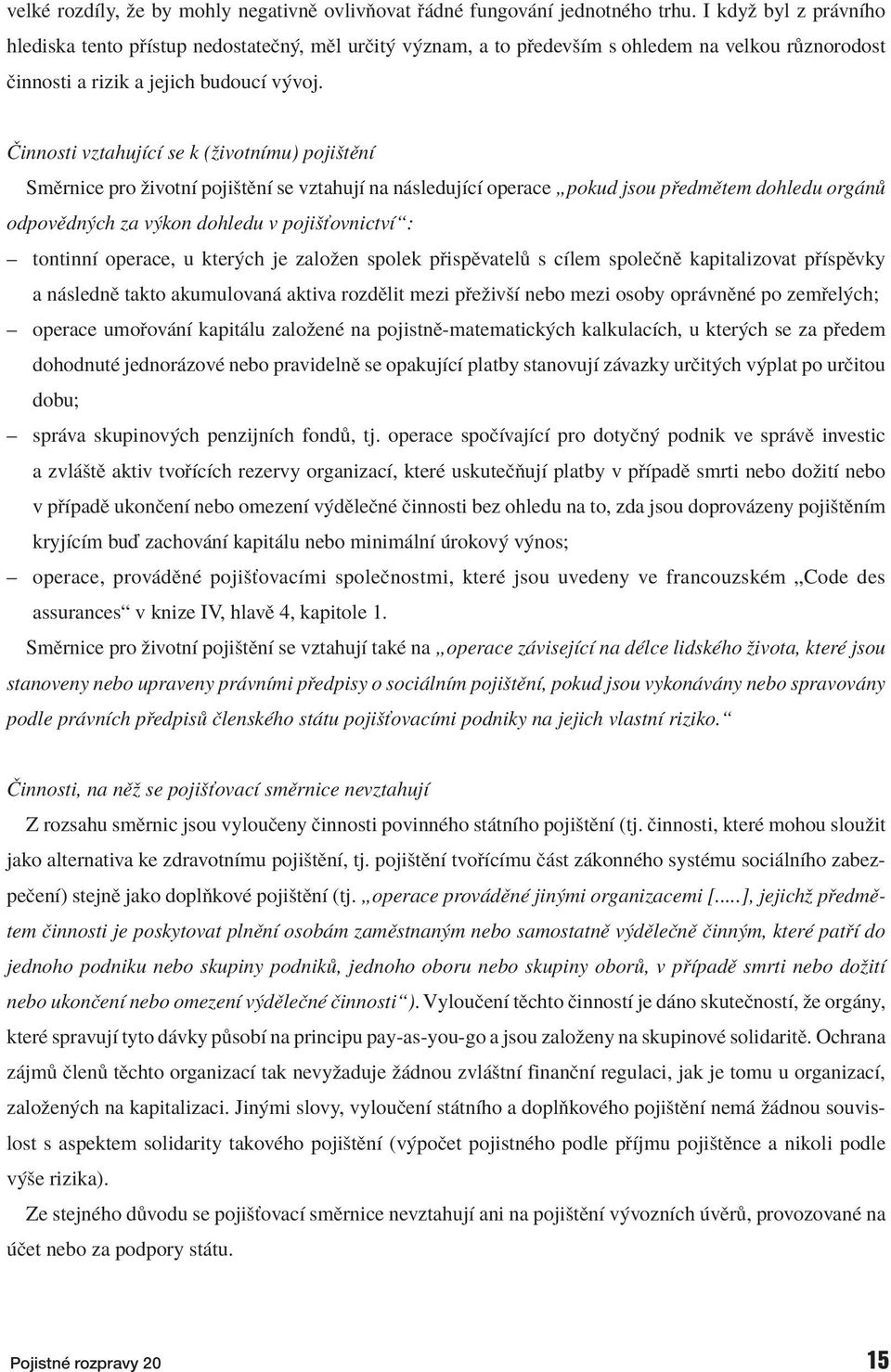 »innosti vztahujìcì se k (ûivotnìmu) pojiötïnì SmÏrnice pro ûivotnì pojiötïnì se vztahujì na n sledujìcì operace Ñpokud jsou p edmïtem dohledu org n odpovïdn ch za v kon dohledu v pojiöùovnictvìì: ñ