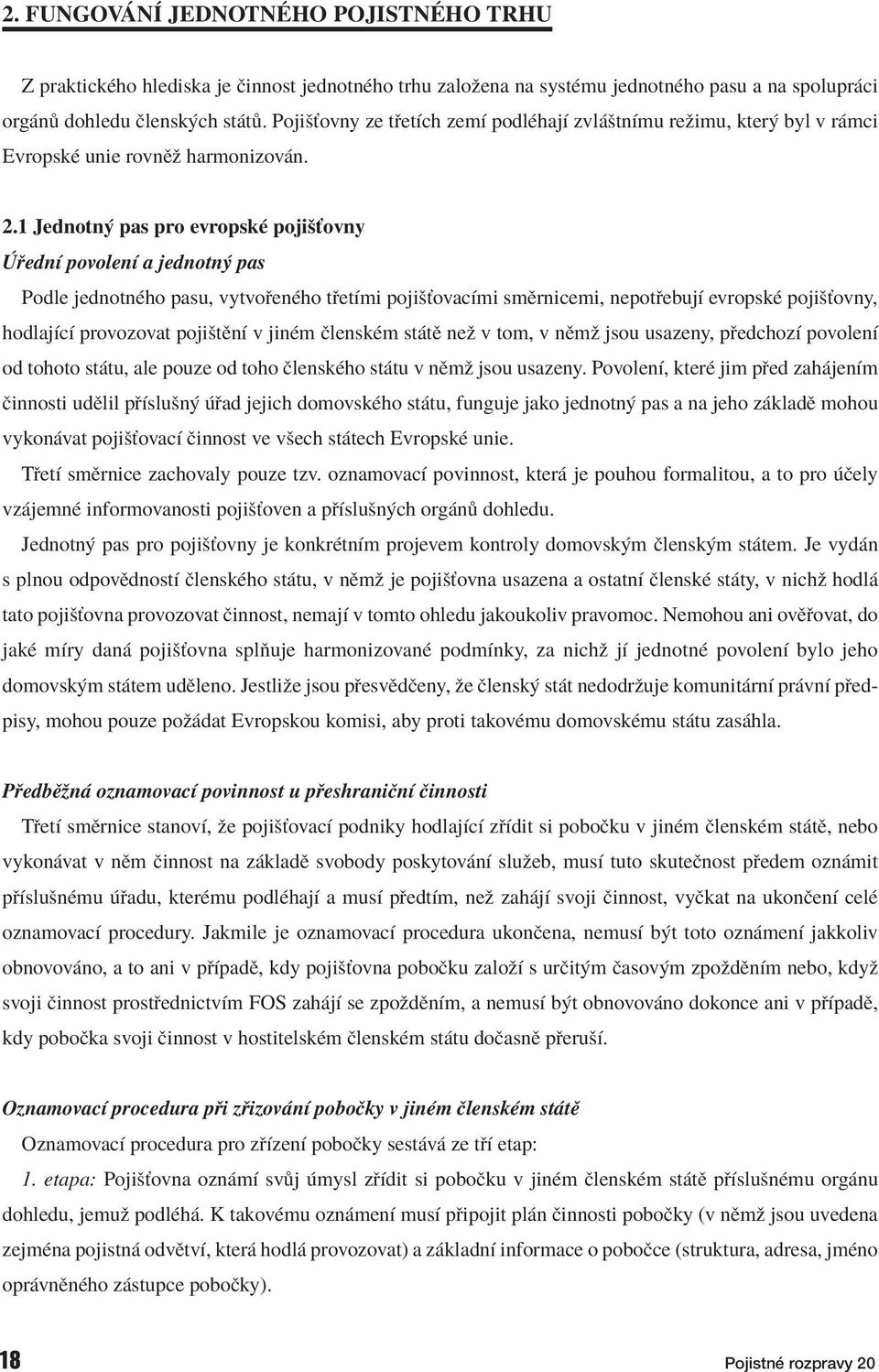 1 Jednotn pas pro evropskè pojiöùovny ednì povolenì a jednotn pas Podle jednotnèho pasu, vytvo enèho t etìmi pojiöùovacìmi smïrnicemi, nepot ebujì evropskè pojiöùovny, hodlajìcì provozovat pojiötïnì
