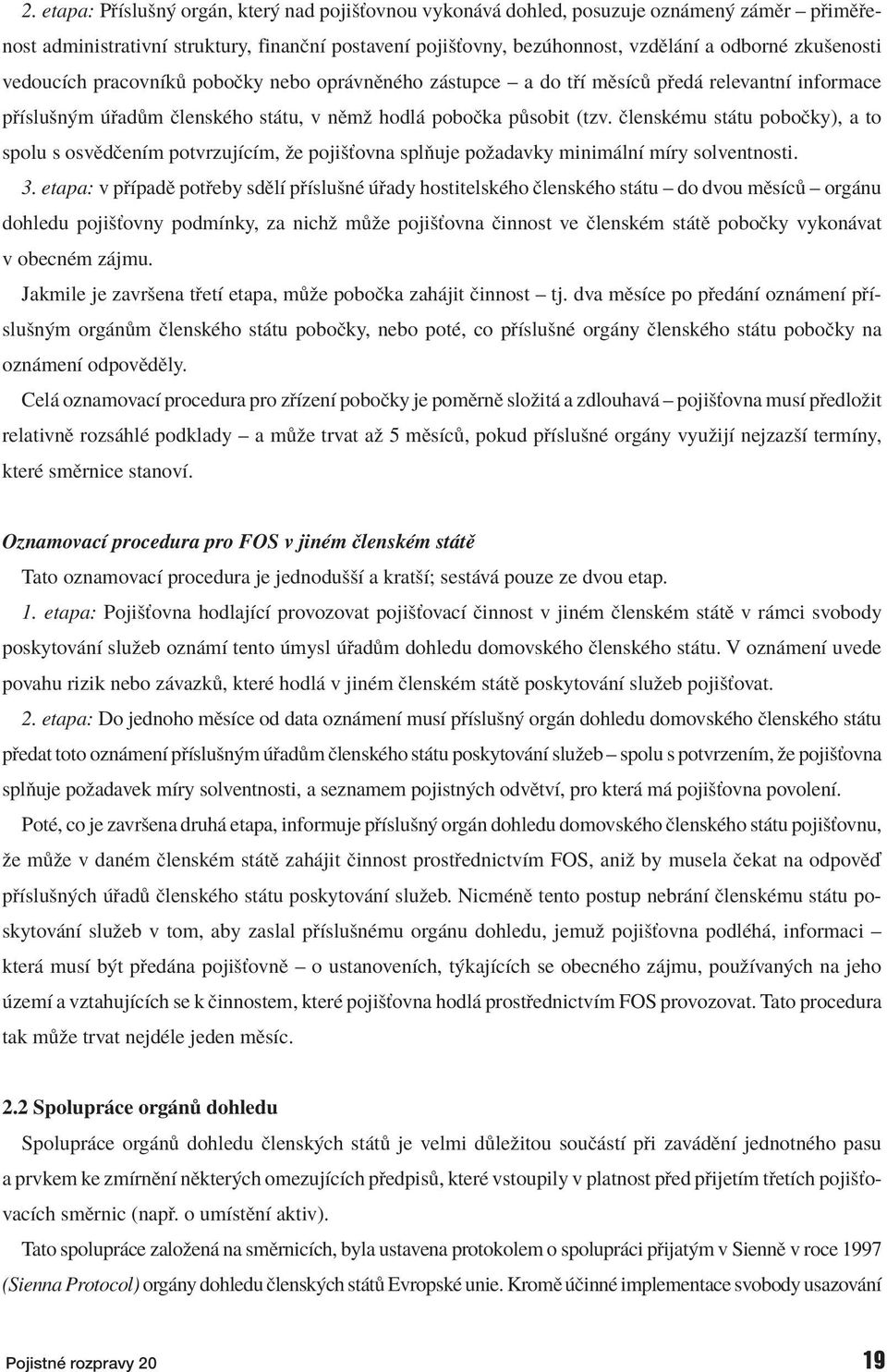 ËlenskÈmu st tu poboëky), a to spolu s osvïdëenìm potvrzujìcìm, ûe pojiöùovna splúuje poûadavky minim lnì mìry solventnosti. 3.